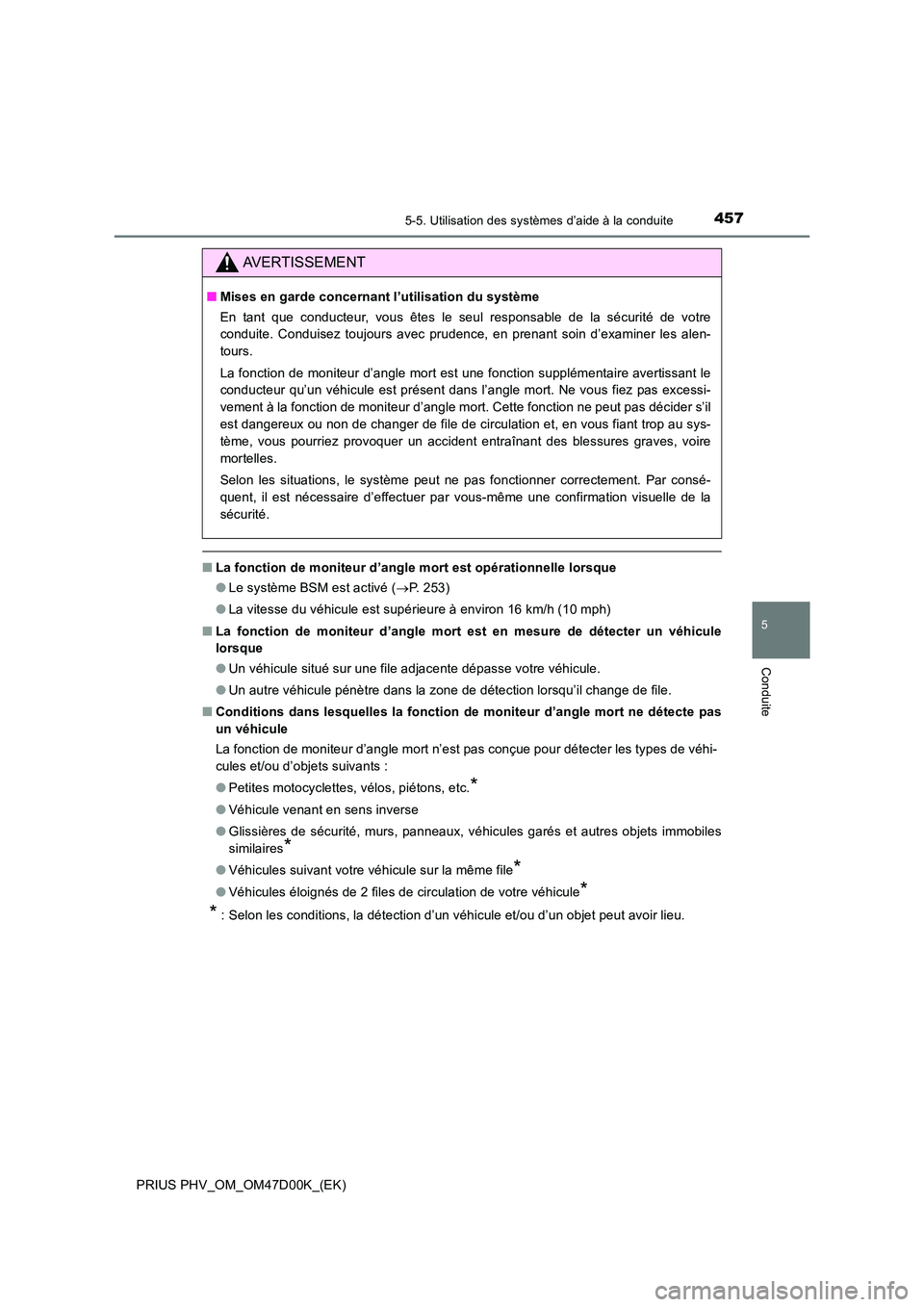 TOYOTA PRIUS PLUG-IN HYBRID 2018 Manuel du propriétaire (in French) 4575-5. Utilisation des systèmes d’aide à la conduite
PRIUS PHV_OM_OM47D00K_(EK)
5
Conduite
■La fonction de moniteur d’angle mort est opérationnelle lorsque
● Le système BSM est activé ( TOYOTA PRIUS PLUG-IN HYBRID 2018 Manuel du propriétaire (in French) 4575-5. Utilisation des systèmes d’aide à la conduite
PRIUS PHV_OM_OM47D00K_(EK)
5
Conduite
■La fonction de moniteur d’angle mort est opérationnelle lorsque
● Le système BSM est activé (