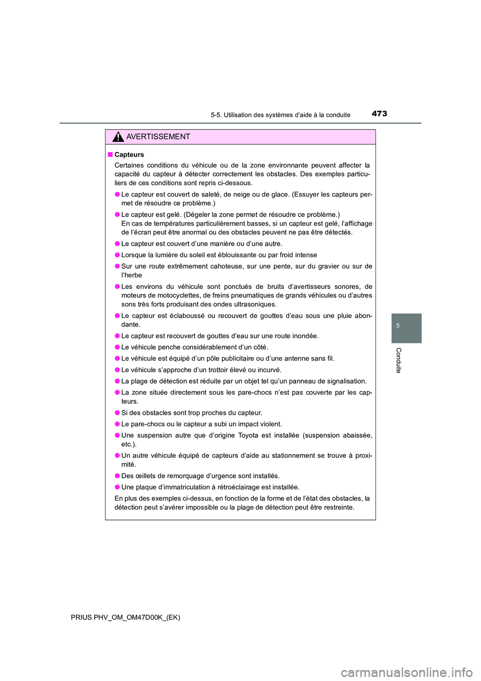 TOYOTA PRIUS PLUG-IN HYBRID 2018  Manuel du propriétaire (in French) 4735-5. Utilisation des systèmes d’aide à la conduite
PRIUS PHV_OM_OM47D00K_(EK)
5
Conduite
AVERTISSEMENT
■Capteurs 
Certaines conditions du véhicule ou de la zone environnante peuvent affecter