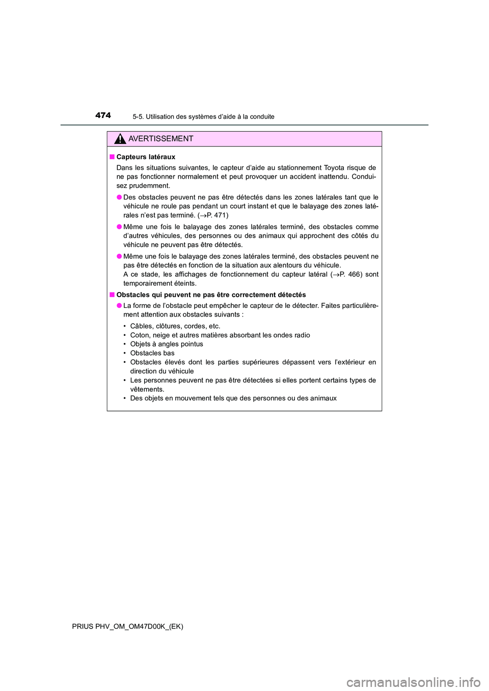 TOYOTA PRIUS PLUG-IN HYBRID 2018  Manuel du propriétaire (in French) 4745-5. Utilisation des systèmes d’aide à la conduite
PRIUS PHV_OM_OM47D00K_(EK)
AVERTISSEMENT
■Capteurs latéraux 
Dans les situations suivantes, le capteur d’aide au stationnement Toyota ris