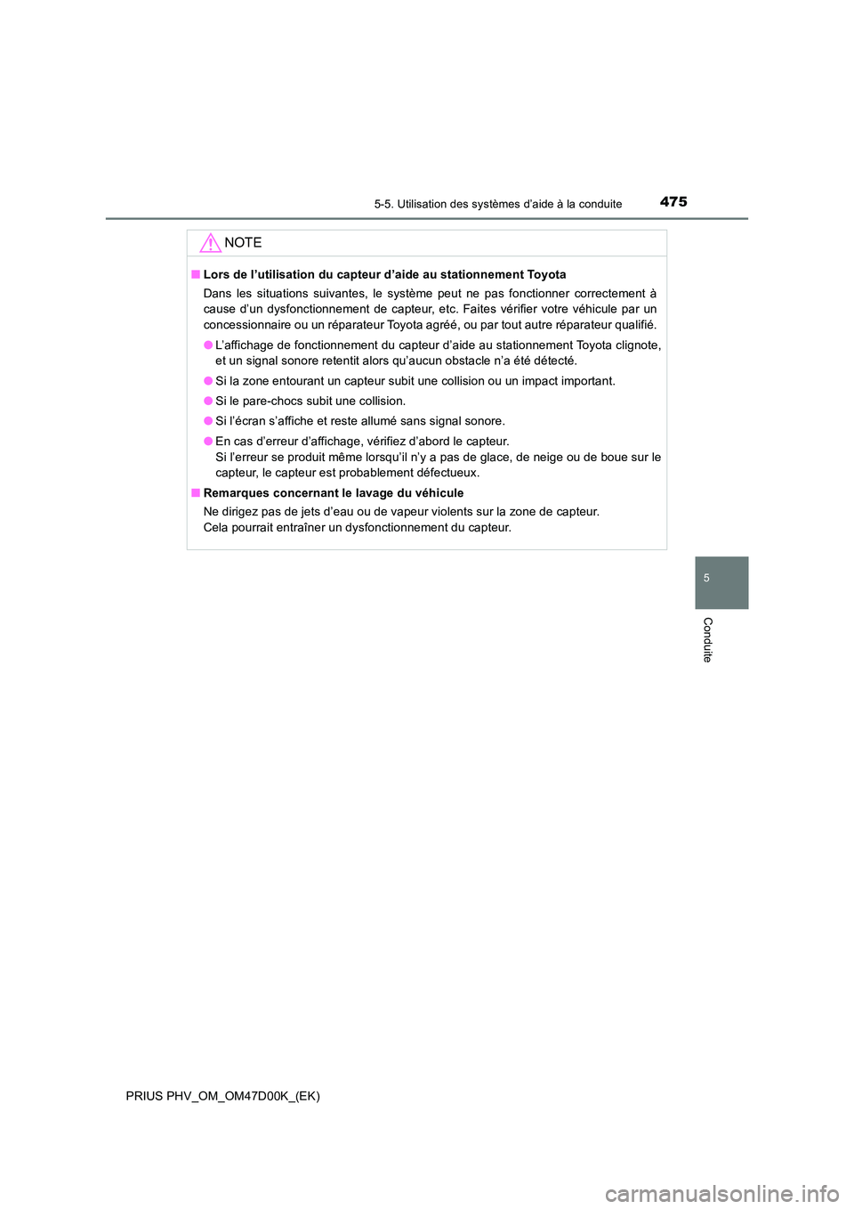 TOYOTA PRIUS PLUG-IN HYBRID 2018  Manuel du propriétaire (in French) 4755-5. Utilisation des systèmes d’aide à la conduite
PRIUS PHV_OM_OM47D00K_(EK)
5
Conduite
NOTE
■Lors de l’utilisation du capteur d’aide au stationnement Toyota 
Dans les situations suivant