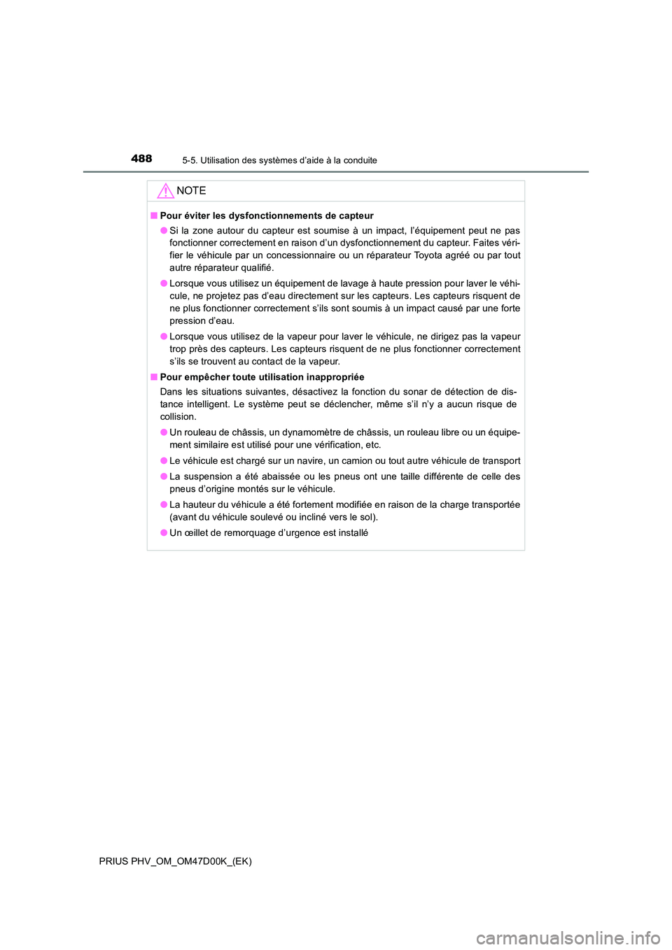 TOYOTA PRIUS PLUG-IN HYBRID 2018 Manuel du propriétaire (in French) 4885-5. Utilisation des systèmes d’aide à la conduite
PRIUS PHV_OM_OM47D00K_(EK)
NOTE
■Pour éviter les dysfonctionnements de capteur
● Si la zone autour du capteur est soumise à un impact, TOYOTA PRIUS PLUG-IN HYBRID 2018 Manuel du propriétaire (in French) 4885-5. Utilisation des systèmes d’aide à la conduite
PRIUS PHV_OM_OM47D00K_(EK)
NOTE
■Pour éviter les dysfonctionnements de capteur
● Si la zone autour du capteur est soumise à un impact,