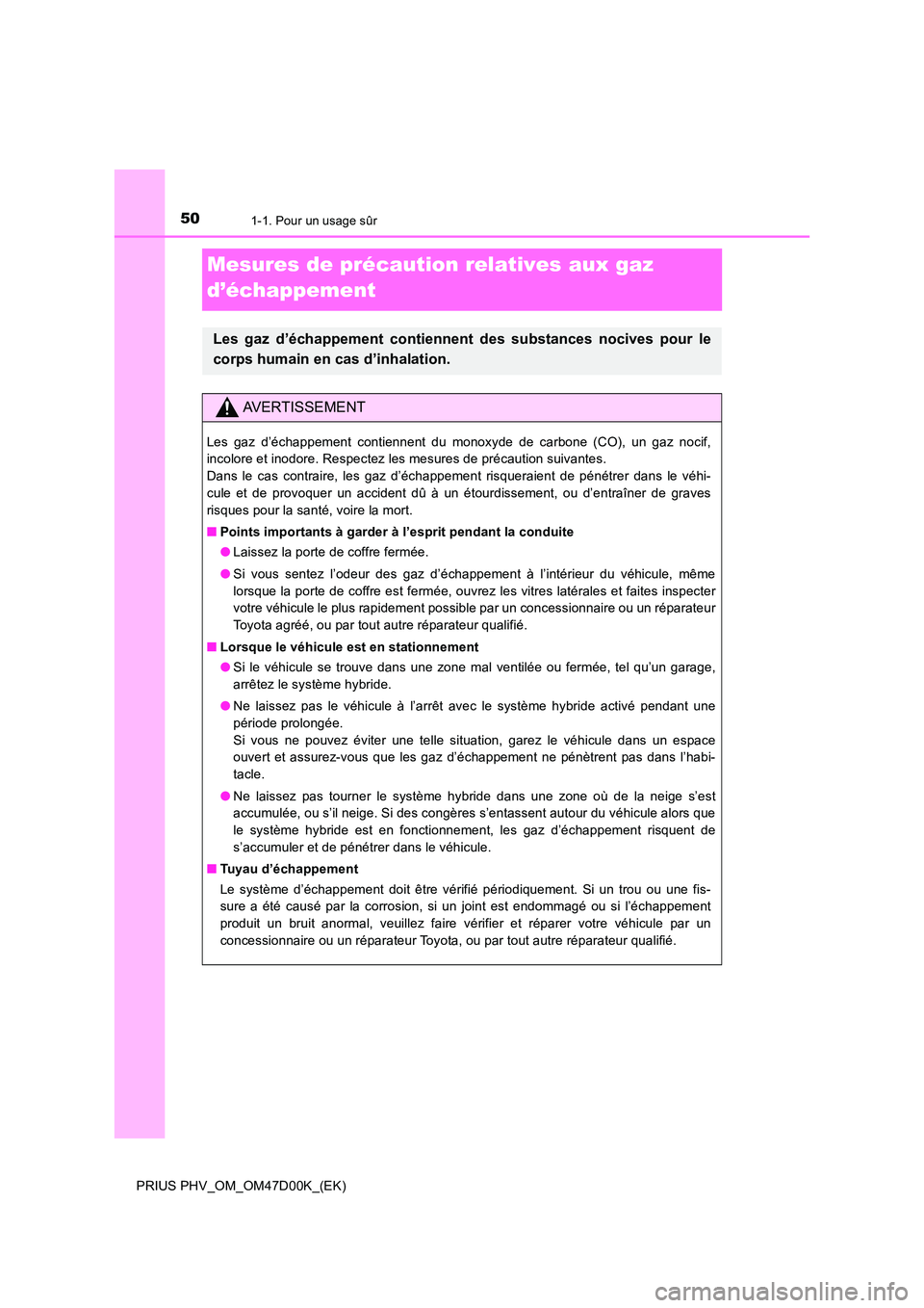 TOYOTA PRIUS PLUG-IN HYBRID 2018 Manuel du propriétaire (in French) 501-1. Pour un usage sûr
PRIUS PHV_OM_OM47D00K_(EK)
Mesures de précaution relatives aux gaz
d’échappement
Les gaz d’échappement contiennent des substances nocives pour le
corps humain en ca TOYOTA PRIUS PLUG-IN HYBRID 2018 Manuel du propriétaire (in French) 501-1. Pour un usage sûr
PRIUS PHV_OM_OM47D00K_(EK)
Mesures de précaution relatives aux gaz
d’échappement
Les gaz d’échappement contiennent des substances nocives pour le
corps humain en ca