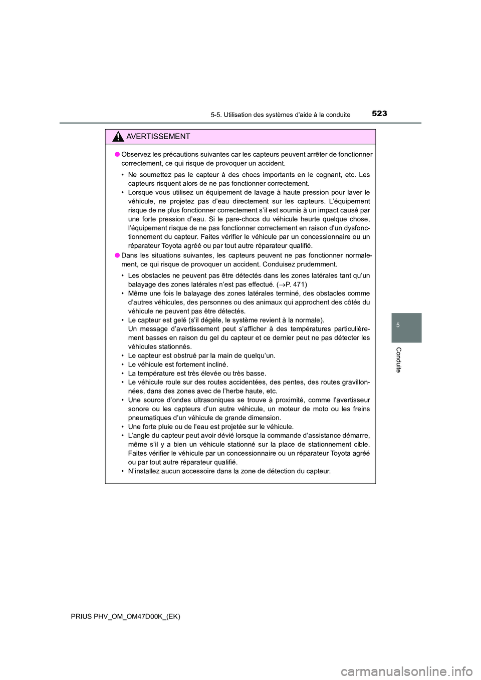 TOYOTA PRIUS PLUG-IN HYBRID 2018 Manuel du propriétaire (in French) 5235-5. Utilisation des systèmes d’aide à la conduite
PRIUS PHV_OM_OM47D00K_(EK)
5
Conduite
AVERTISSEMENT
●Observez les précautions suivantes car les capteurs peuvent arrêter de fonctionner
c TOYOTA PRIUS PLUG-IN HYBRID 2018 Manuel du propriétaire (in French) 5235-5. Utilisation des systèmes d’aide à la conduite
PRIUS PHV_OM_OM47D00K_(EK)
5
Conduite
AVERTISSEMENT
●Observez les précautions suivantes car les capteurs peuvent arrêter de fonctionner
c