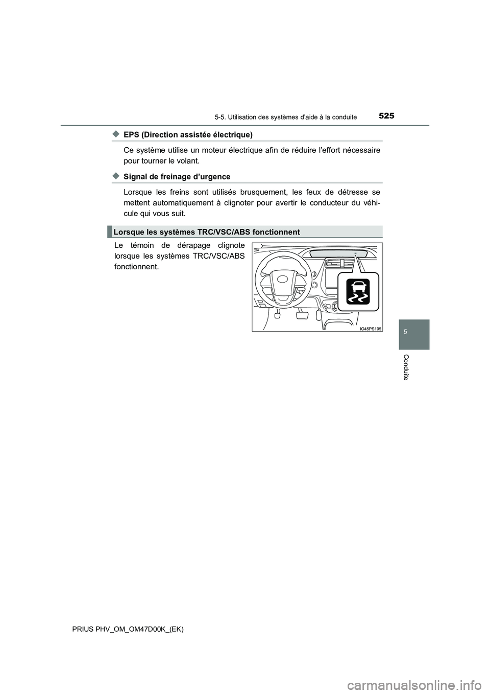 TOYOTA PRIUS PLUG-IN HYBRID 2018 Manuel du propriétaire (in French) 5255-5. Utilisation des systèmes d’aide à la conduite
PRIUS PHV_OM_OM47D00K_(EK)
5
Conduite
◆EPS (Direction assistée électrique)
Ce système utilise un moteur électrique afin de réduire l TOYOTA PRIUS PLUG-IN HYBRID 2018 Manuel du propriétaire (in French) 5255-5. Utilisation des systèmes d’aide à la conduite
PRIUS PHV_OM_OM47D00K_(EK)
5
Conduite
◆EPS (Direction assistée électrique)
Ce système utilise un moteur électrique afin de réduire l