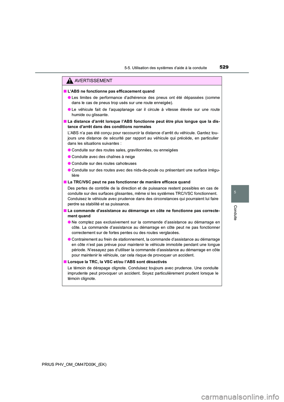 TOYOTA PRIUS PLUG-IN HYBRID 2018 Manuel du propriétaire (in French) 5295-5. Utilisation des systèmes d’aide à la conduite
PRIUS PHV_OM_OM47D00K_(EK)
5
Conduite
AVERTISSEMENT
■L’ABS ne fonctionne pas efficacement quand
● Les limites de performance d’adhér TOYOTA PRIUS PLUG-IN HYBRID 2018 Manuel du propriétaire (in French) 5295-5. Utilisation des systèmes d’aide à la conduite
PRIUS PHV_OM_OM47D00K_(EK)
5
Conduite
AVERTISSEMENT
■L’ABS ne fonctionne pas efficacement quand
● Les limites de performance d’adhér