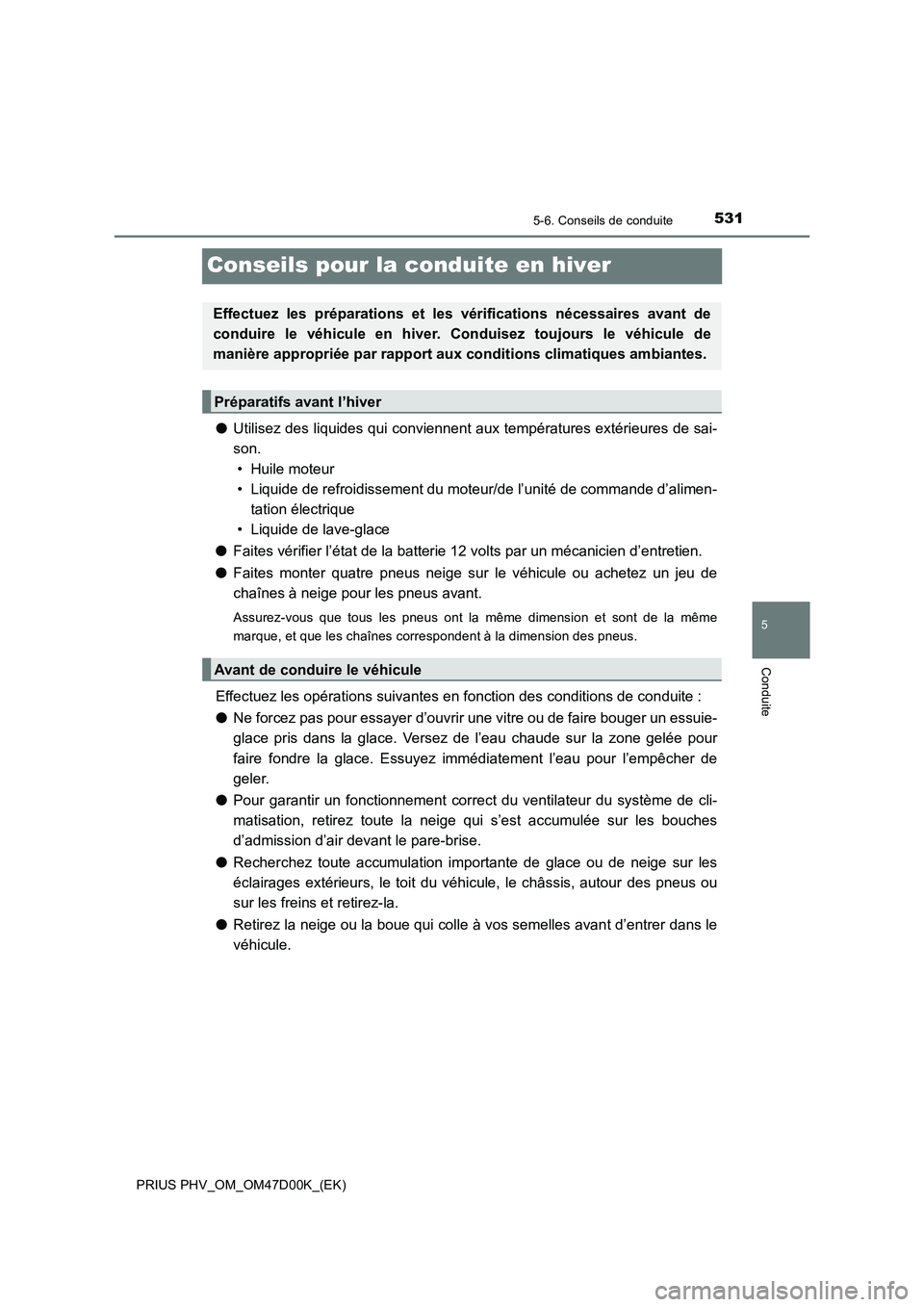 TOYOTA PRIUS PLUG-IN HYBRID 2018 Manuel du propriétaire (in French) 5315-6. Conseils de conduite
PRIUS PHV_OM_OM47D00K_(EK)
5
Conduite
Conseils pour la conduite en hiver
●Utilisez des liquides qui conviennent aux températures extérieures de sai-
son.
• Huile mo TOYOTA PRIUS PLUG-IN HYBRID 2018 Manuel du propriétaire (in French) 5315-6. Conseils de conduite
PRIUS PHV_OM_OM47D00K_(EK)
5
Conduite
Conseils pour la conduite en hiver
●Utilisez des liquides qui conviennent aux températures extérieures de sai-
son.
• Huile mo