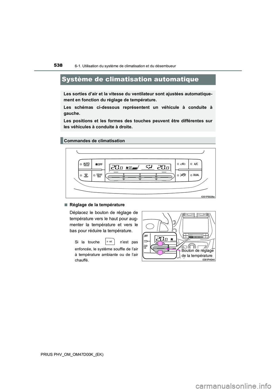 TOYOTA PRIUS PLUG-IN HYBRID 2018 Manuel du propriétaire (in French) 5386-1. Utilisation du système de climatisation et du désembueur
PRIUS PHV_OM_OM47D00K_(EK)
Système de climatisation automatique
■Réglage de la température
Déplacez le bouton de réglage de
TOYOTA PRIUS PLUG-IN HYBRID 2018 Manuel du propriétaire (in French) 5386-1. Utilisation du système de climatisation et du désembueur
PRIUS PHV_OM_OM47D00K_(EK)
Système de climatisation automatique
■Réglage de la température
Déplacez le bouton de réglage de