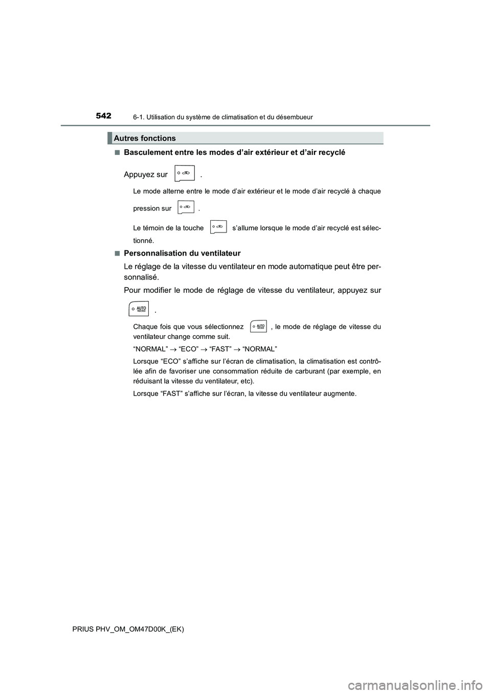 TOYOTA PRIUS PLUG-IN HYBRID 2018 Manuel du propriétaire (in French) 5426-1. Utilisation du système de climatisation et du désembueur
PRIUS PHV_OM_OM47D00K_(EK)■
Basculement entre les modes d’air extérieur et d’air recyclé
Appuyez sur .
Le mode alterne entre TOYOTA PRIUS PLUG-IN HYBRID 2018 Manuel du propriétaire (in French) 5426-1. Utilisation du système de climatisation et du désembueur
PRIUS PHV_OM_OM47D00K_(EK)■
Basculement entre les modes d’air extérieur et d’air recyclé
Appuyez sur .
Le mode alterne entre