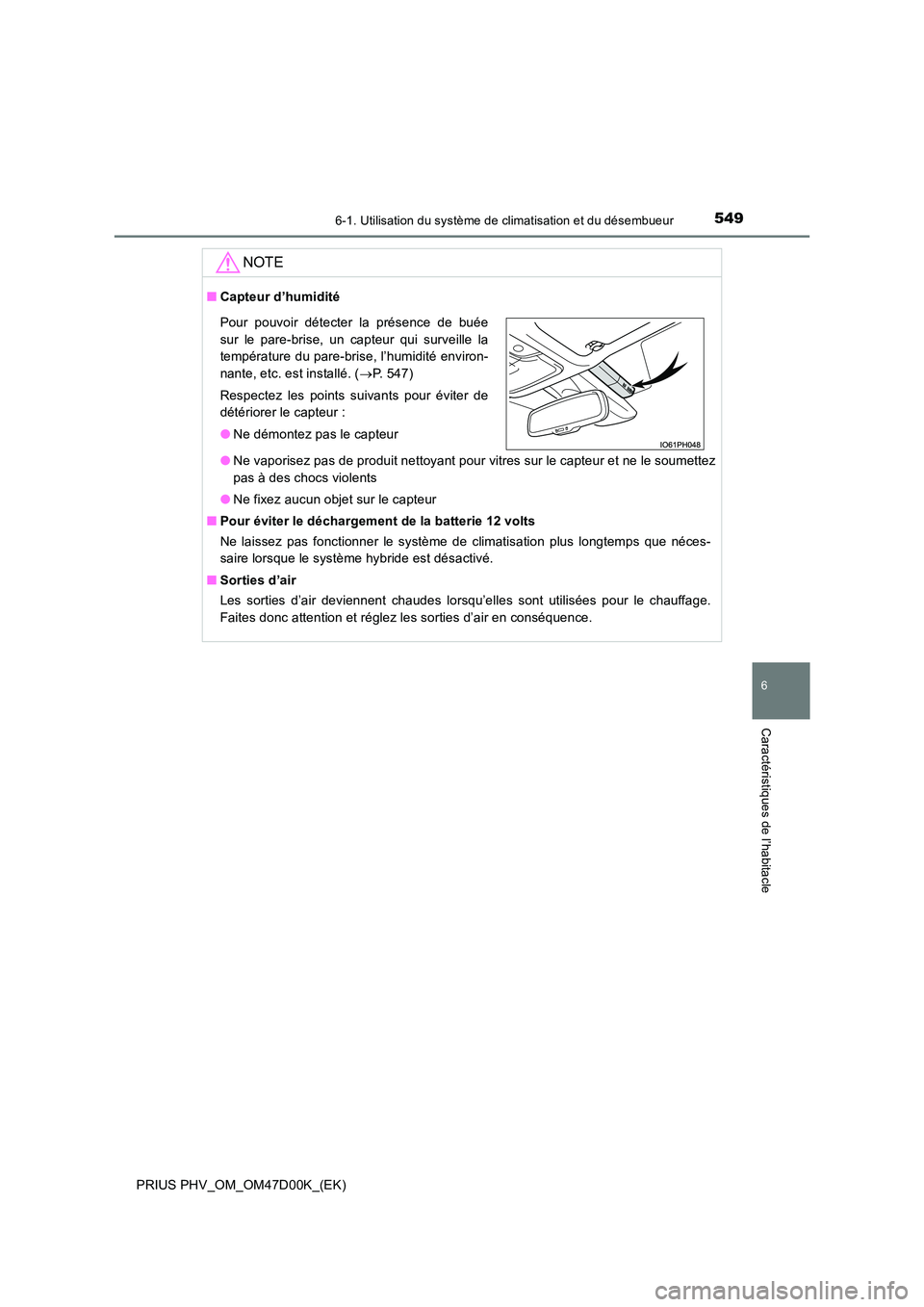 TOYOTA PRIUS PLUG-IN HYBRID 2018 Manuel du propriétaire (in French) 5496-1. Utilisation du système de climatisation et du désembueur
PRIUS PHV_OM_OM47D00K_(EK)
6
Caractéristiques de l’habitacle
NOTE
■Capteur d’humidité
● Ne vaporisez pas de produit nettoy TOYOTA PRIUS PLUG-IN HYBRID 2018 Manuel du propriétaire (in French) 5496-1. Utilisation du système de climatisation et du désembueur
PRIUS PHV_OM_OM47D00K_(EK)
6
Caractéristiques de l’habitacle
NOTE
■Capteur d’humidité
● Ne vaporisez pas de produit nettoy
