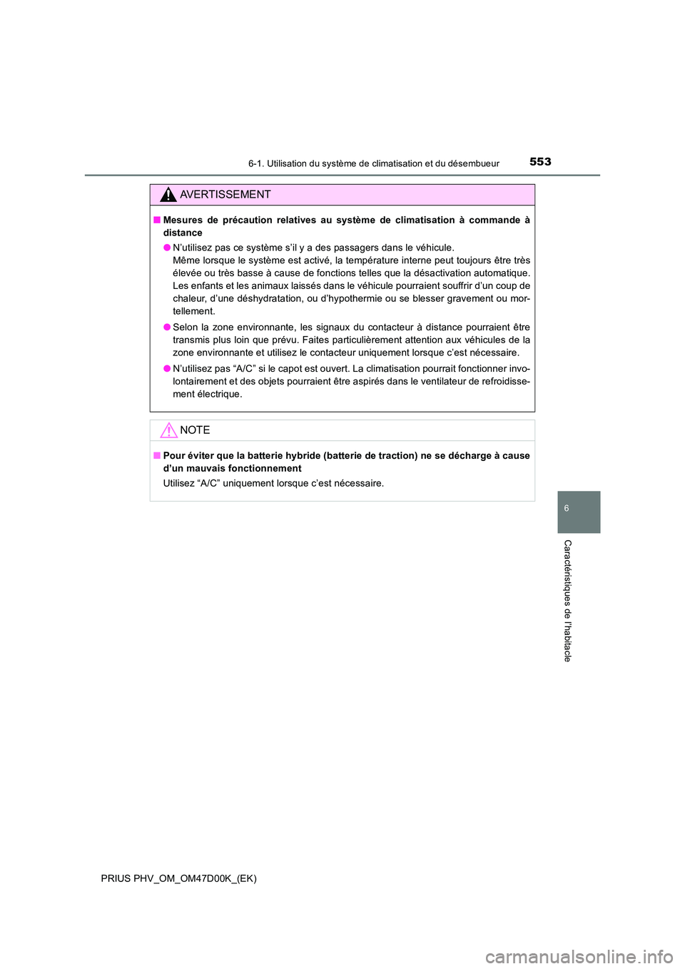 TOYOTA PRIUS PLUG-IN HYBRID 2018 Manuel du propriétaire (in French) 5536-1. Utilisation du système de climatisation et du désembueur
PRIUS PHV_OM_OM47D00K_(EK)
6
Caractéristiques de l’habitacle
AVERTISSEMENT
■Mesures de précaution relatives au système de clim TOYOTA PRIUS PLUG-IN HYBRID 2018 Manuel du propriétaire (in French) 5536-1. Utilisation du système de climatisation et du désembueur
PRIUS PHV_OM_OM47D00K_(EK)
6
Caractéristiques de l’habitacle
AVERTISSEMENT
■Mesures de précaution relatives au système de clim
