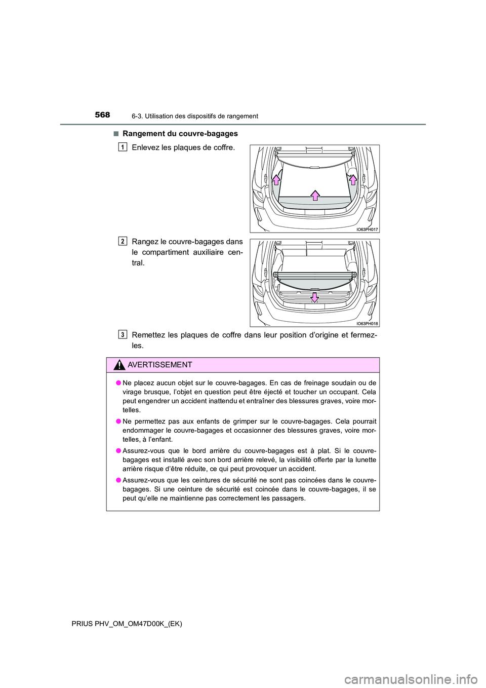 TOYOTA PRIUS PLUG-IN HYBRID 2018 Manuel du propriétaire (in French) 5686-3. Utilisation des dispositifs de rangement
PRIUS PHV_OM_OM47D00K_(EK)
■Rangement du couvre-bagages
Enlevez les plaques de coffre.
Rangez le couvre-bagages dans
le compartiment auxiliaire c TOYOTA PRIUS PLUG-IN HYBRID 2018 Manuel du propriétaire (in French) 5686-3. Utilisation des dispositifs de rangement
PRIUS PHV_OM_OM47D00K_(EK)
■Rangement du couvre-bagages
Enlevez les plaques de coffre.
Rangez le couvre-bagages dans
le compartiment auxiliaire c
