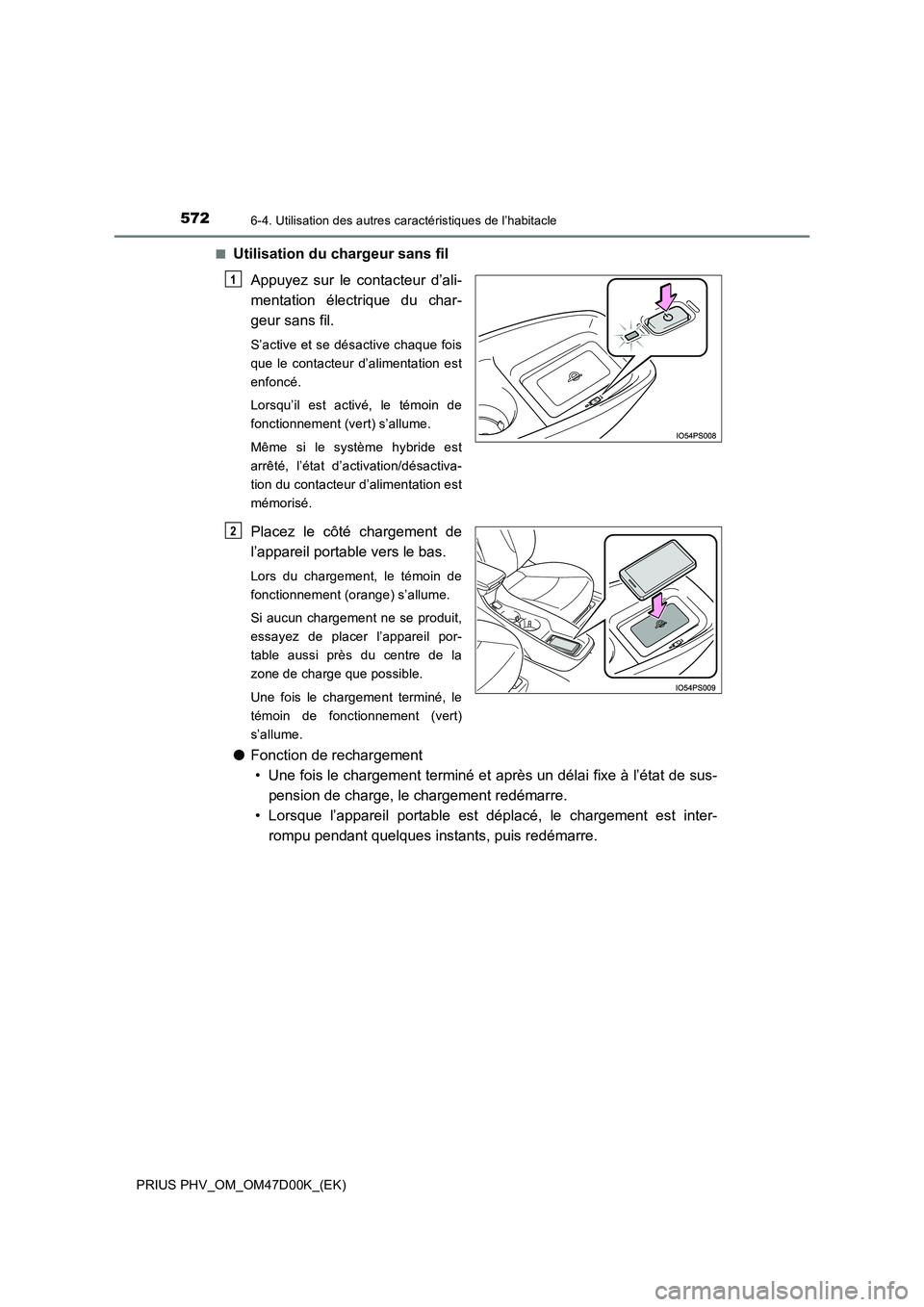 TOYOTA PRIUS PLUG-IN HYBRID 2018 Manuel du propriétaire (in French) 572
PRIUS PHV_OM_OM47D00K_(EK)
6-4. Utilisation des autres caractéristiques de l’habitacle
■Utilisation du chargeur sans fil
Appuyez sur le contacteur d’ali-
mentation électrique du char-
ge TOYOTA PRIUS PLUG-IN HYBRID 2018 Manuel du propriétaire (in French) 572
PRIUS PHV_OM_OM47D00K_(EK)
6-4. Utilisation des autres caractéristiques de l’habitacle
■Utilisation du chargeur sans fil
Appuyez sur le contacteur d’ali-
mentation électrique du char-
ge