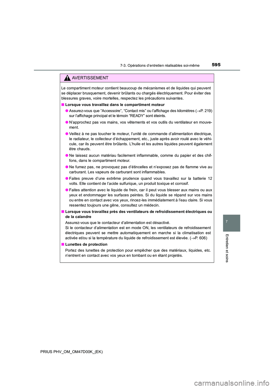 TOYOTA PRIUS PLUG-IN HYBRID 2018 Manuel du propriétaire (in French) 5957-3. Opérations d’entretien réalisables soi-même
PRIUS PHV_OM_OM47D00K_(EK)
7
Entretien et soins
AVERTISSEMENT
Le compartiment moteur contient beaucoup de mécanismes et de liquides qui peuven TOYOTA PRIUS PLUG-IN HYBRID 2018 Manuel du propriétaire (in French) 5957-3. Opérations d’entretien réalisables soi-même
PRIUS PHV_OM_OM47D00K_(EK)
7
Entretien et soins
AVERTISSEMENT
Le compartiment moteur contient beaucoup de mécanismes et de liquides qui peuven