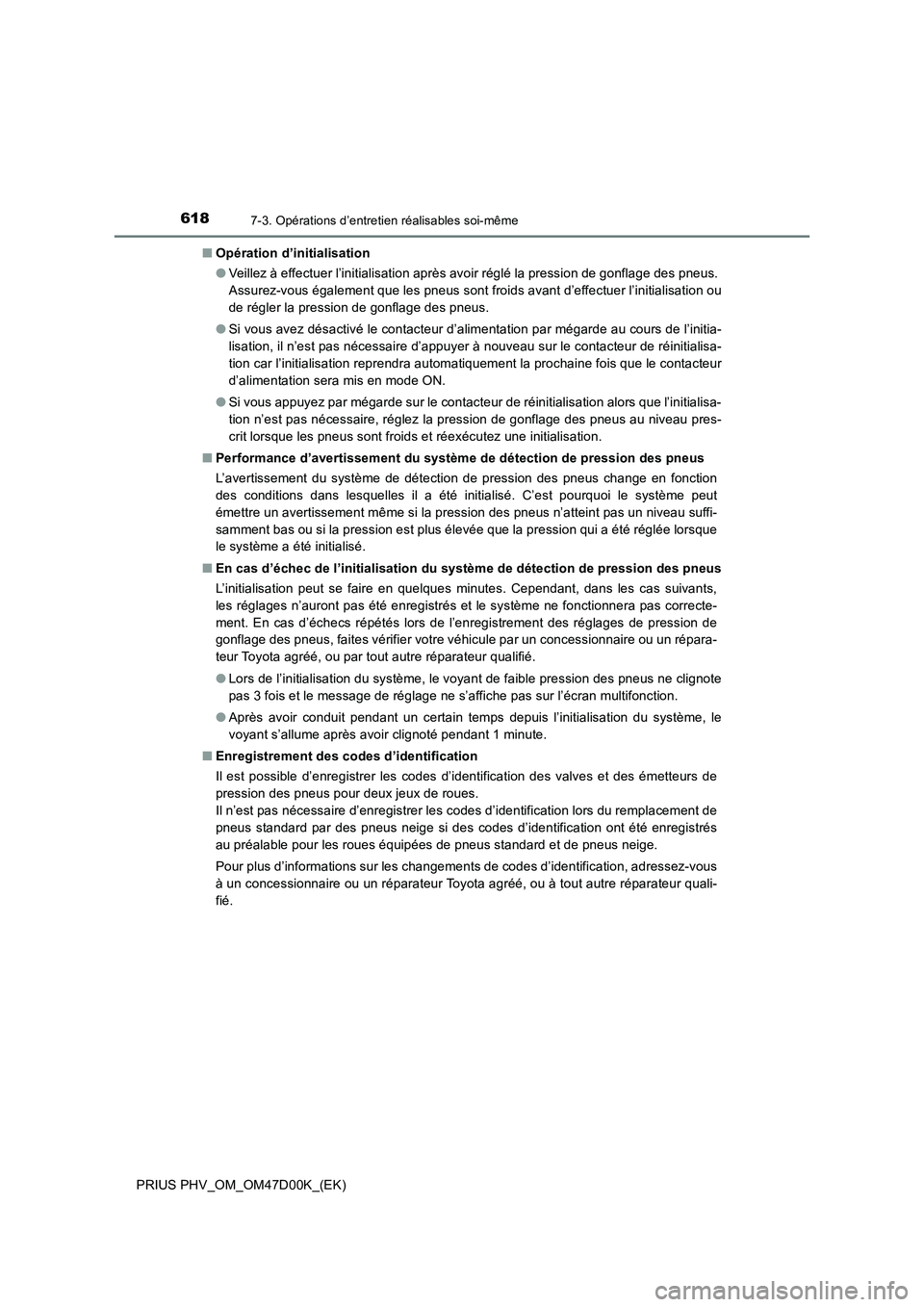 TOYOTA PRIUS PLUG-IN HYBRID 2018 Manuel du propriétaire (in French) 6187-3. Opérations d’entretien réalisables soi-même
PRIUS PHV_OM_OM47D00K_(EK)■Opération d’initialisation
●Veillez à effectuer l’initialisation après avoir réglé la pression de gonfl TOYOTA PRIUS PLUG-IN HYBRID 2018 Manuel du propriétaire (in French) 6187-3. Opérations d’entretien réalisables soi-même
PRIUS PHV_OM_OM47D00K_(EK)■Opération d’initialisation
●Veillez à effectuer l’initialisation après avoir réglé la pression de gonfl