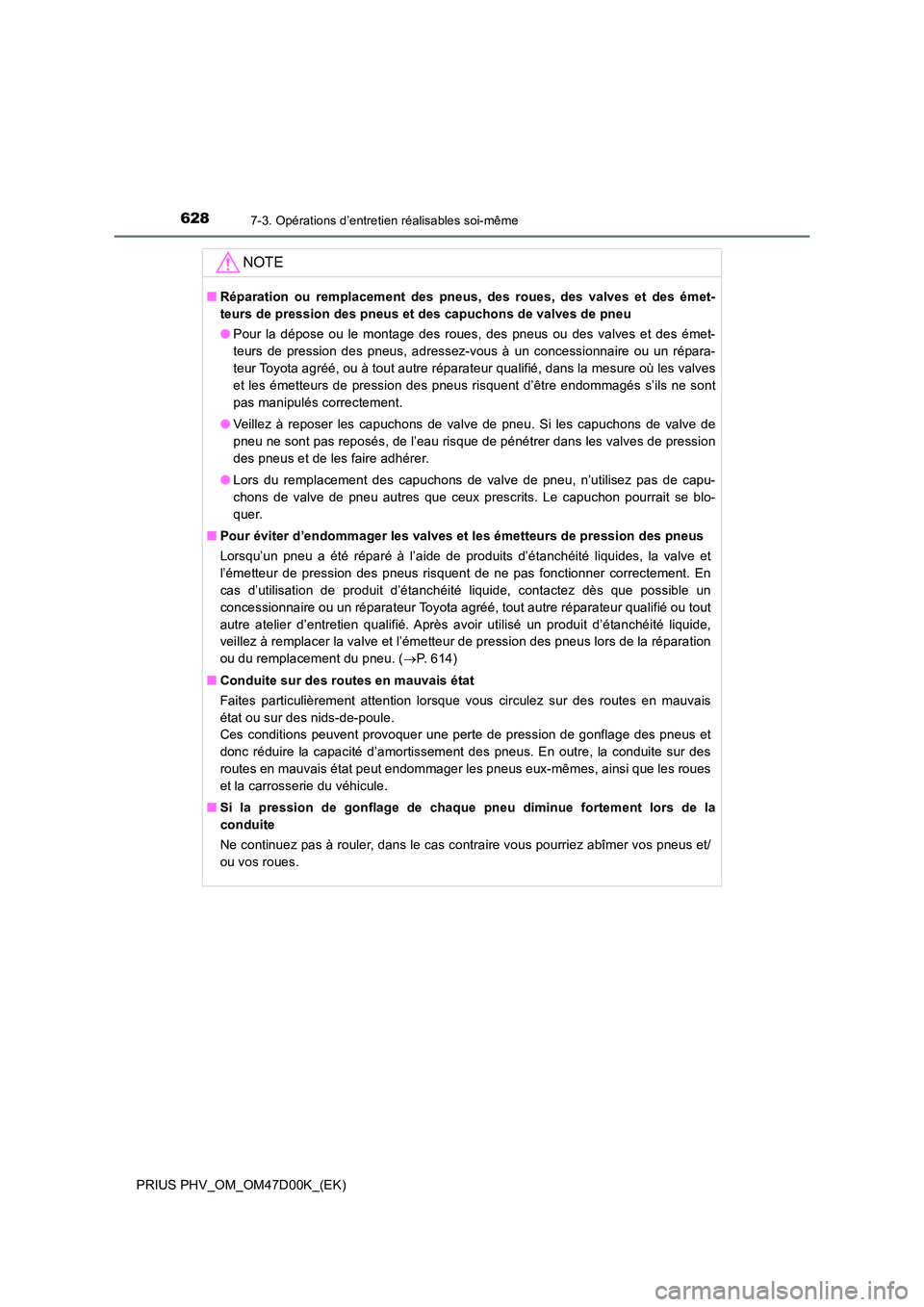 TOYOTA PRIUS PLUG-IN HYBRID 2018 Manuel du propriétaire (in French) 6287-3. Opérations d’entretien réalisables soi-même
PRIUS PHV_OM_OM47D00K_(EK)
NOTE
■Réparation ou remplacement des pneus, des roues, des valves et des émet-
teurs de pression des pneus et d TOYOTA PRIUS PLUG-IN HYBRID 2018 Manuel du propriétaire (in French) 6287-3. Opérations d’entretien réalisables soi-même
PRIUS PHV_OM_OM47D00K_(EK)
NOTE
■Réparation ou remplacement des pneus, des roues, des valves et des émet-
teurs de pression des pneus et d