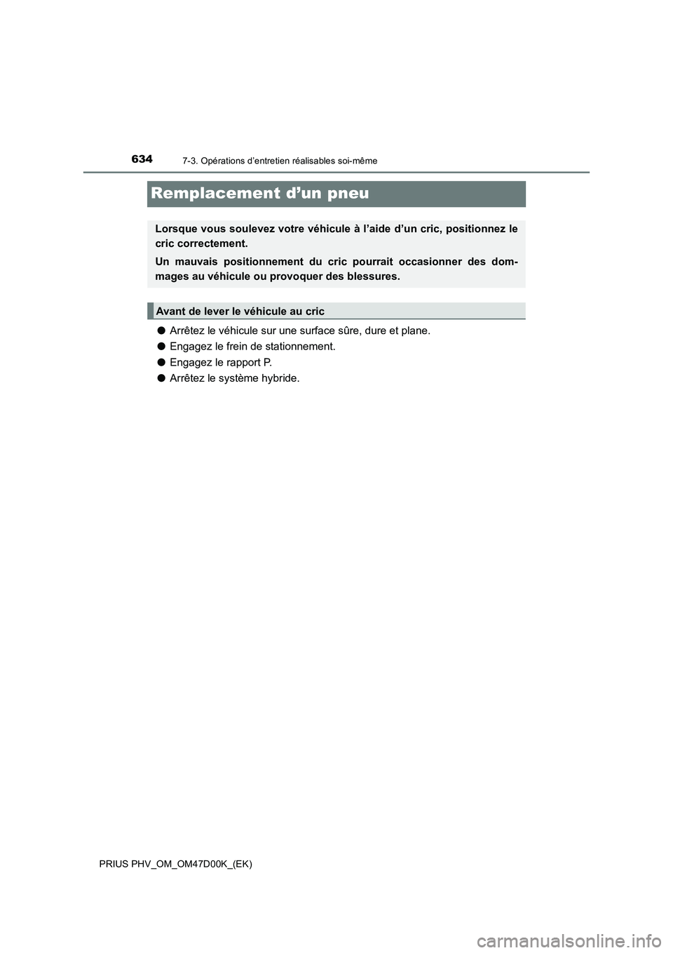 TOYOTA PRIUS PLUG-IN HYBRID 2018 Manuel du propriétaire (in French) 6347-3. Opérations d’entretien réalisables soi-même
PRIUS PHV_OM_OM47D00K_(EK)
Remplacement d’un pneu
●Arrêtez le véhicule sur une surface sûre, dure et plane.
●Engagez le frein de stati TOYOTA PRIUS PLUG-IN HYBRID 2018 Manuel du propriétaire (in French) 6347-3. Opérations d’entretien réalisables soi-même
PRIUS PHV_OM_OM47D00K_(EK)
Remplacement d’un pneu
●Arrêtez le véhicule sur une surface sûre, dure et plane.
●Engagez le frein de stati