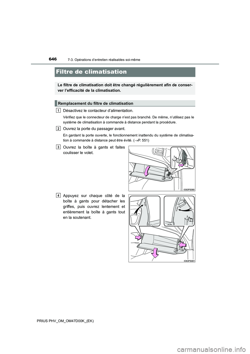 TOYOTA PRIUS PLUG-IN HYBRID 2018 Manuel du propriétaire (in French) 6467-3. Opérations d’entretien réalisables soi-même
PRIUS PHV_OM_OM47D00K_(EK)
Filtre de climatisation
Désactivez le contacteur d’alimentation.
Vérifiez que le connecteur de charge n’est pa TOYOTA PRIUS PLUG-IN HYBRID 2018 Manuel du propriétaire (in French) 6467-3. Opérations d’entretien réalisables soi-même
PRIUS PHV_OM_OM47D00K_(EK)
Filtre de climatisation
Désactivez le contacteur d’alimentation.
Vérifiez que le connecteur de charge n’est pa
