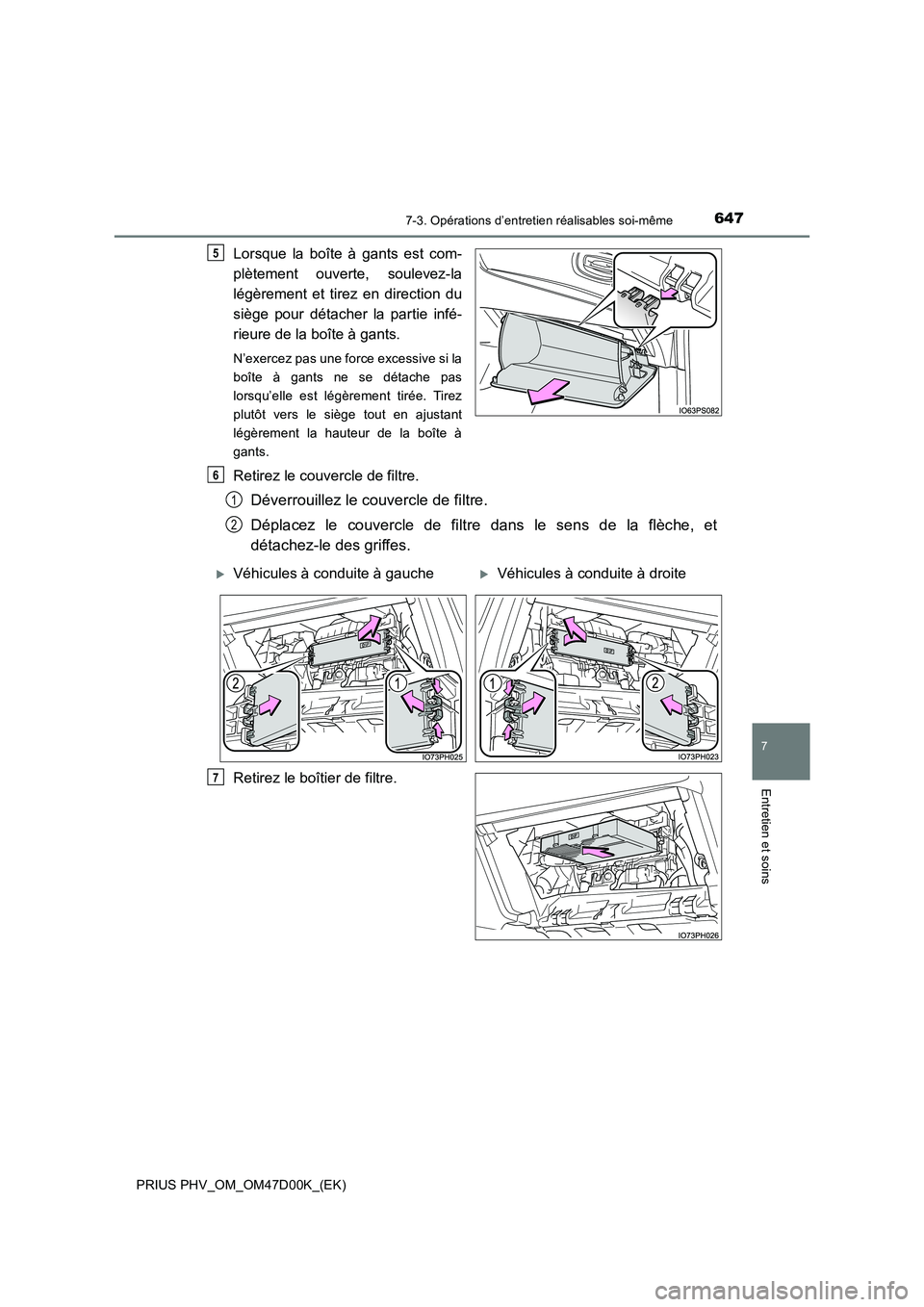 TOYOTA PRIUS PLUG-IN HYBRID 2018 Manuel du propriétaire (in French) 6477-3. Opérations d’entretien réalisables soi-même
PRIUS PHV_OM_OM47D00K_(EK)
7
Entretien et soins
Lorsque la boîte à gants est com-
plètement ouverte, soulevez-la
légèrement et tirez en TOYOTA PRIUS PLUG-IN HYBRID 2018 Manuel du propriétaire (in French) 6477-3. Opérations d’entretien réalisables soi-même
PRIUS PHV_OM_OM47D00K_(EK)
7
Entretien et soins
Lorsque la boîte à gants est com-
plètement ouverte, soulevez-la
légèrement et tirez en
