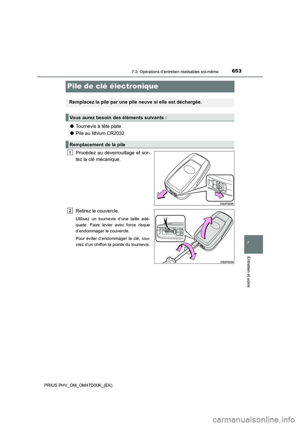 TOYOTA PRIUS PLUG-IN HYBRID 2018 Manuel du propriétaire (in French) 6537-3. Opérations d’entretien réalisables soi-même
PRIUS PHV_OM_OM47D00K_(EK)
7
Entretien et soins
Pile de clé électronique
●Tournevis à tête plate
●Pile au lithium CR2032
Procédez au d TOYOTA PRIUS PLUG-IN HYBRID 2018 Manuel du propriétaire (in French) 6537-3. Opérations d’entretien réalisables soi-même
PRIUS PHV_OM_OM47D00K_(EK)
7
Entretien et soins
Pile de clé électronique
●Tournevis à tête plate
●Pile au lithium CR2032
Procédez au d