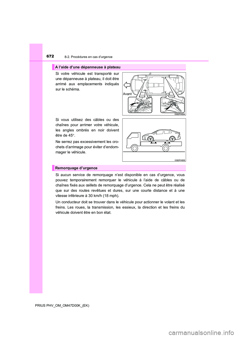 TOYOTA PRIUS PLUG-IN HYBRID 2018 Manuel du propriétaire (in French) 6728-2. Procédures en cas d’urgence
PRIUS PHV_OM_OM47D00K_(EK)
Si votre véhicule est transporté sur
une dépanneuse à plateau, il doit être
arrimé aux emplacements indiqués
sur le schéma. TOYOTA PRIUS PLUG-IN HYBRID 2018 Manuel du propriétaire (in French) 6728-2. Procédures en cas d’urgence
PRIUS PHV_OM_OM47D00K_(EK)
Si votre véhicule est transporté sur
une dépanneuse à plateau, il doit être
arrimé aux emplacements indiqués
sur le schéma.