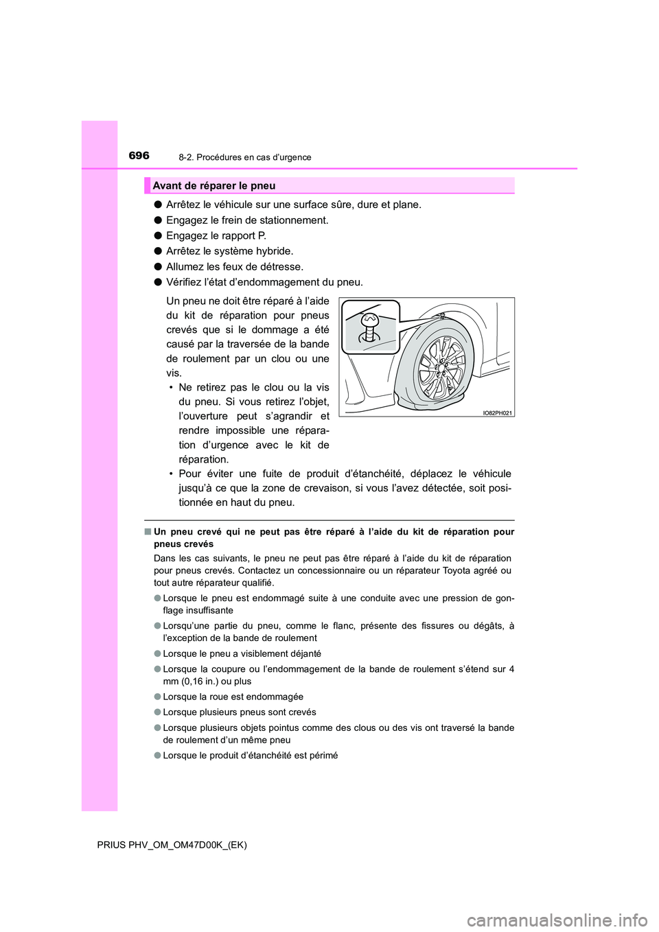 TOYOTA PRIUS PLUG-IN HYBRID 2018 Manuel du propriétaire (in French) 6968-2. Procédures en cas d’urgence
PRIUS PHV_OM_OM47D00K_(EK)
●Arrêtez le véhicule sur une surface sûre, dure et plane.
● Engagez le frein de stationnement.
● Engagez le rapport P.
● TOYOTA PRIUS PLUG-IN HYBRID 2018 Manuel du propriétaire (in French) 6968-2. Procédures en cas d’urgence
PRIUS PHV_OM_OM47D00K_(EK)
●Arrêtez le véhicule sur une surface sûre, dure et plane.
● Engagez le frein de stationnement.
● Engagez le rapport P.
●