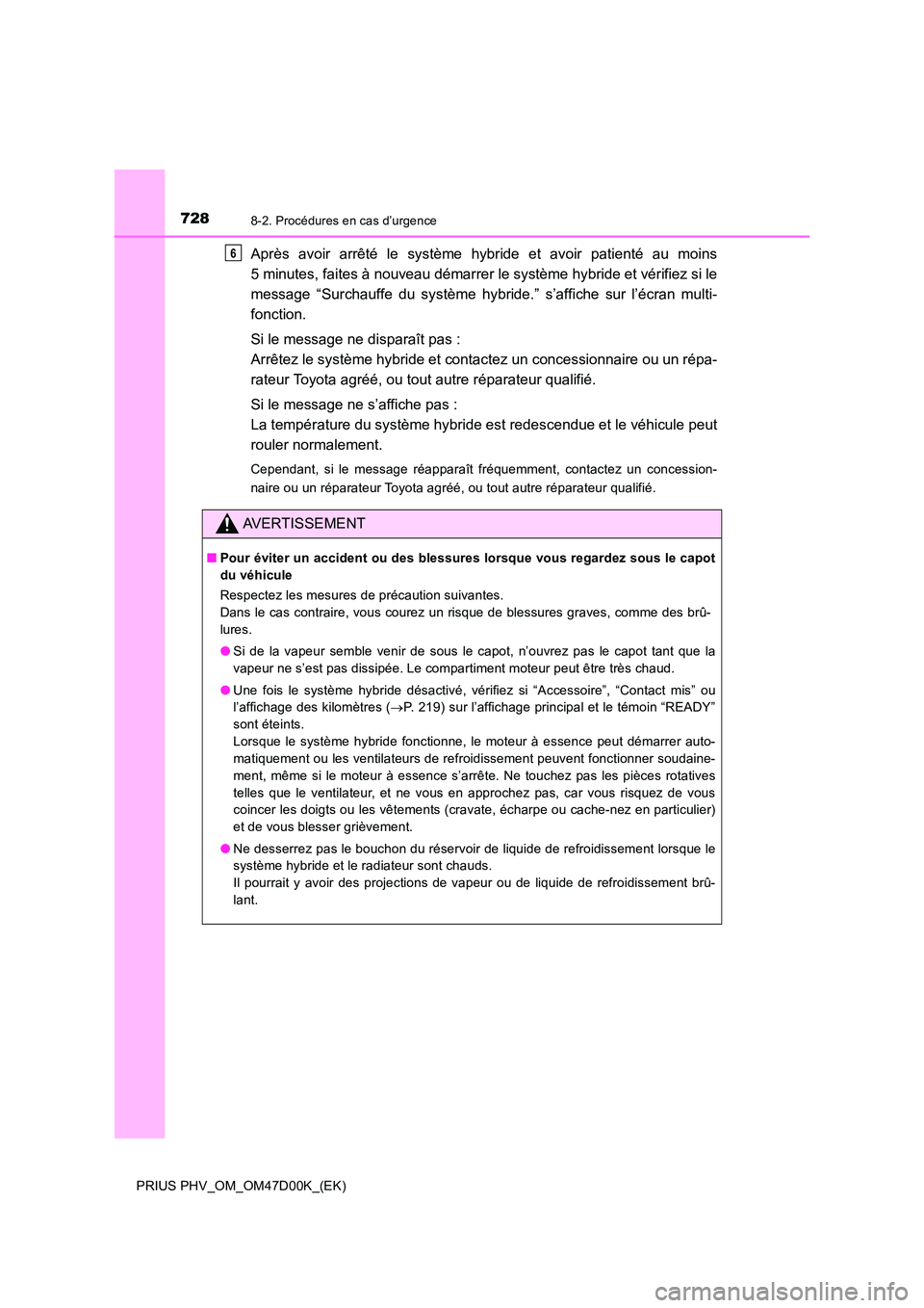 TOYOTA PRIUS PLUG-IN HYBRID 2018 Manuel du propriétaire (in French) 7288-2. Procédures en cas d’urgence
PRIUS PHV_OM_OM47D00K_(EK)
Après avoir arrêté le système hybride et avoir patienté au moins
5 minutes, faites à nouveau démarrer le système hybride et v TOYOTA PRIUS PLUG-IN HYBRID 2018 Manuel du propriétaire (in French) 7288-2. Procédures en cas d’urgence
PRIUS PHV_OM_OM47D00K_(EK)
Après avoir arrêté le système hybride et avoir patienté au moins
5 minutes, faites à nouveau démarrer le système hybride et v