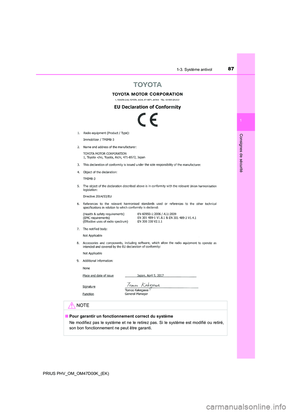 TOYOTA PRIUS PLUG-IN HYBRID 2018  Manuel du propriétaire (in French) 871-3. Système antivol
1
PRIUS PHV_OM_OM47D00K_(EK)
Consignes de sécurité
NOTE
■Pour garantir un fonctionnement correct du système 
Ne modifiez pas le système et ne le retirez pas. Si le systè