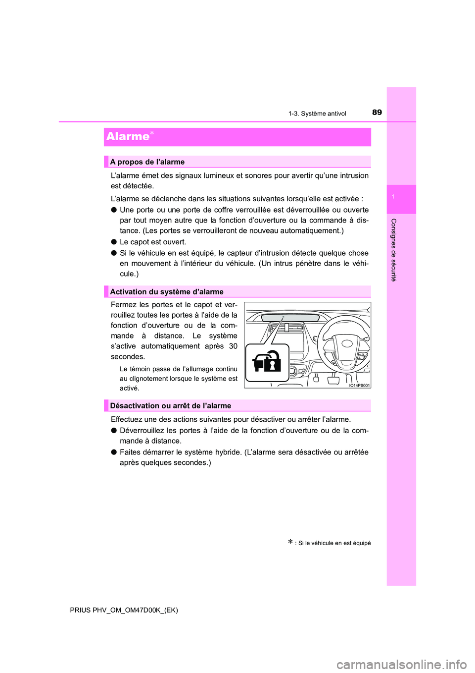 TOYOTA PRIUS PLUG-IN HYBRID 2018 Manuel du propriétaire (in French) 89
1
1-3. Système antivol
PRIUS PHV_OM_OM47D00K_(EK)
Consignes de sécurité
Alarme
L’alarme émet des signaux lumineux et sonores pour avertir qu’une intrusion
est détectée.
L’alarme se TOYOTA PRIUS PLUG-IN HYBRID 2018 Manuel du propriétaire (in French) 89
1
1-3. Système antivol
PRIUS PHV_OM_OM47D00K_(EK)
Consignes de sécurité
Alarme
L’alarme émet des signaux lumineux et sonores pour avertir qu’une intrusion
est détectée.
L’alarme se