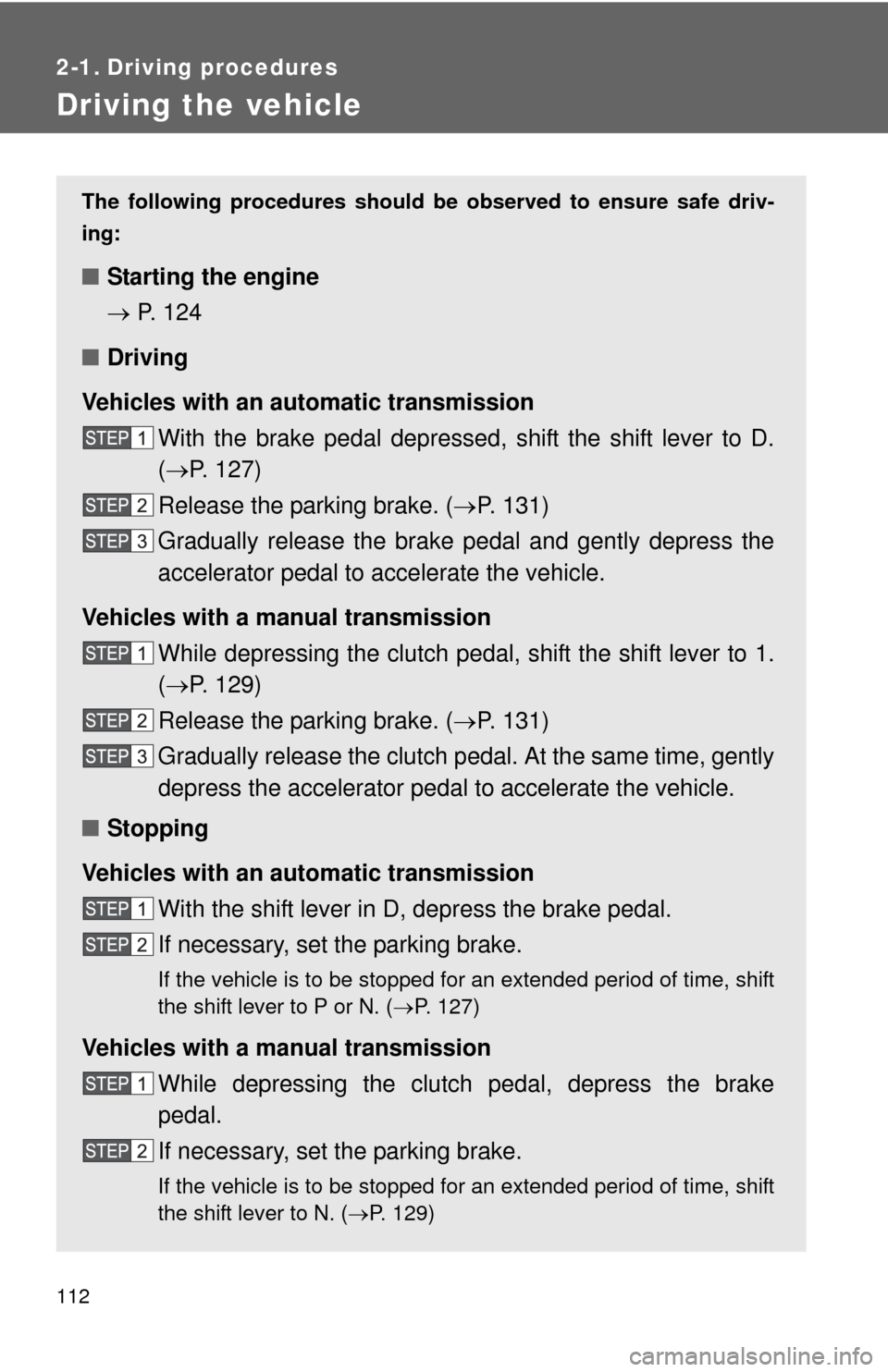 TOYOTA YARIS 2012 3.G Owners Manual 112
2-1. Driving procedures
Driving the vehicle
The following procedures should be observed to ensure safe driv-
ing:
■ Starting the engine
 P.  1 2 4
■ Driving
Vehicles with an au tomatic tran