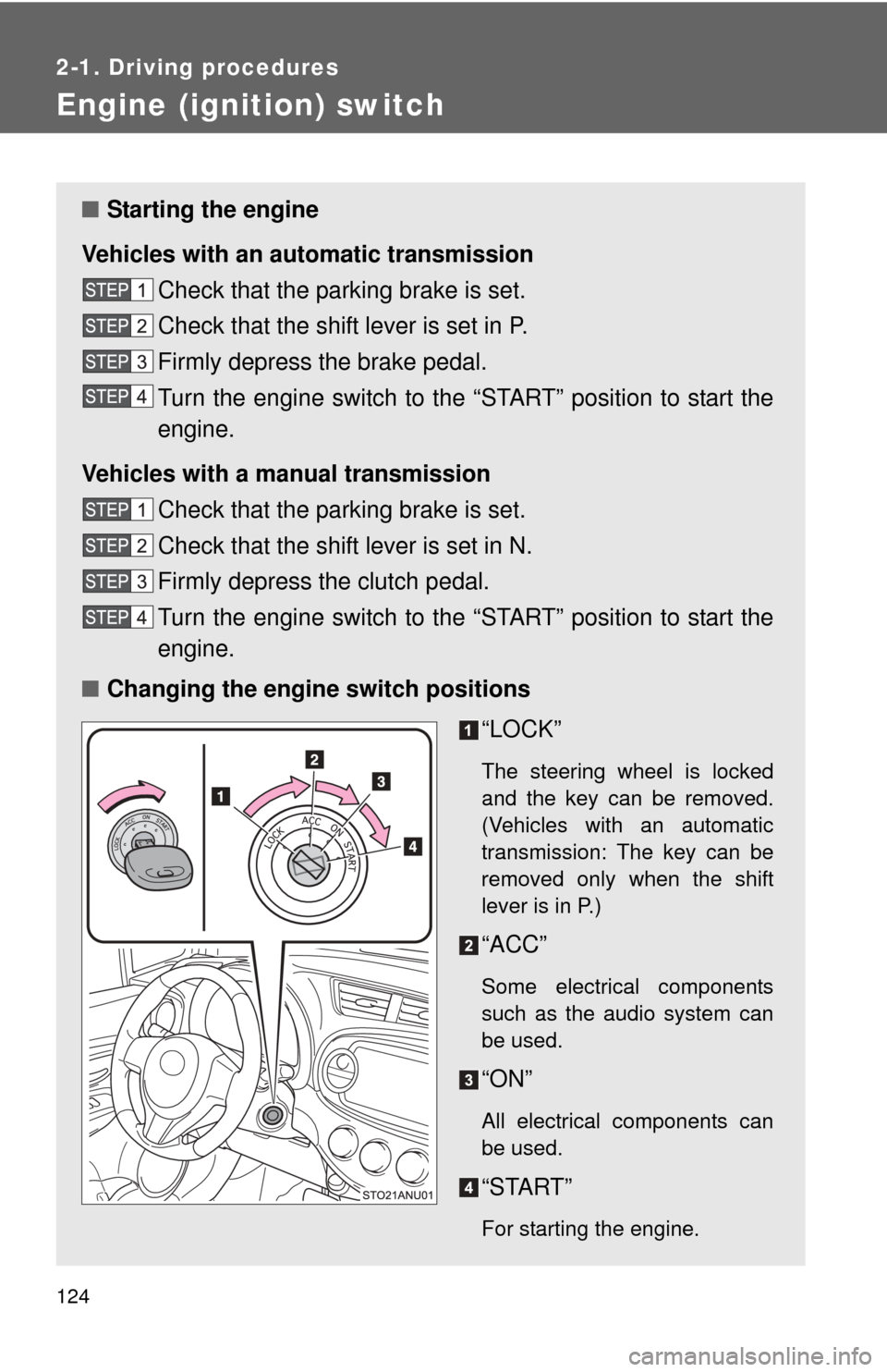TOYOTA YARIS 2012 3.G Owners Manual 124
2-1. Driving procedures
Engine (ignition) switch 
■Starting the engine
Vehicles with an au tomatic transmission
Check that the parking brake is set.
Check that the shift lever is set in P.
Firml