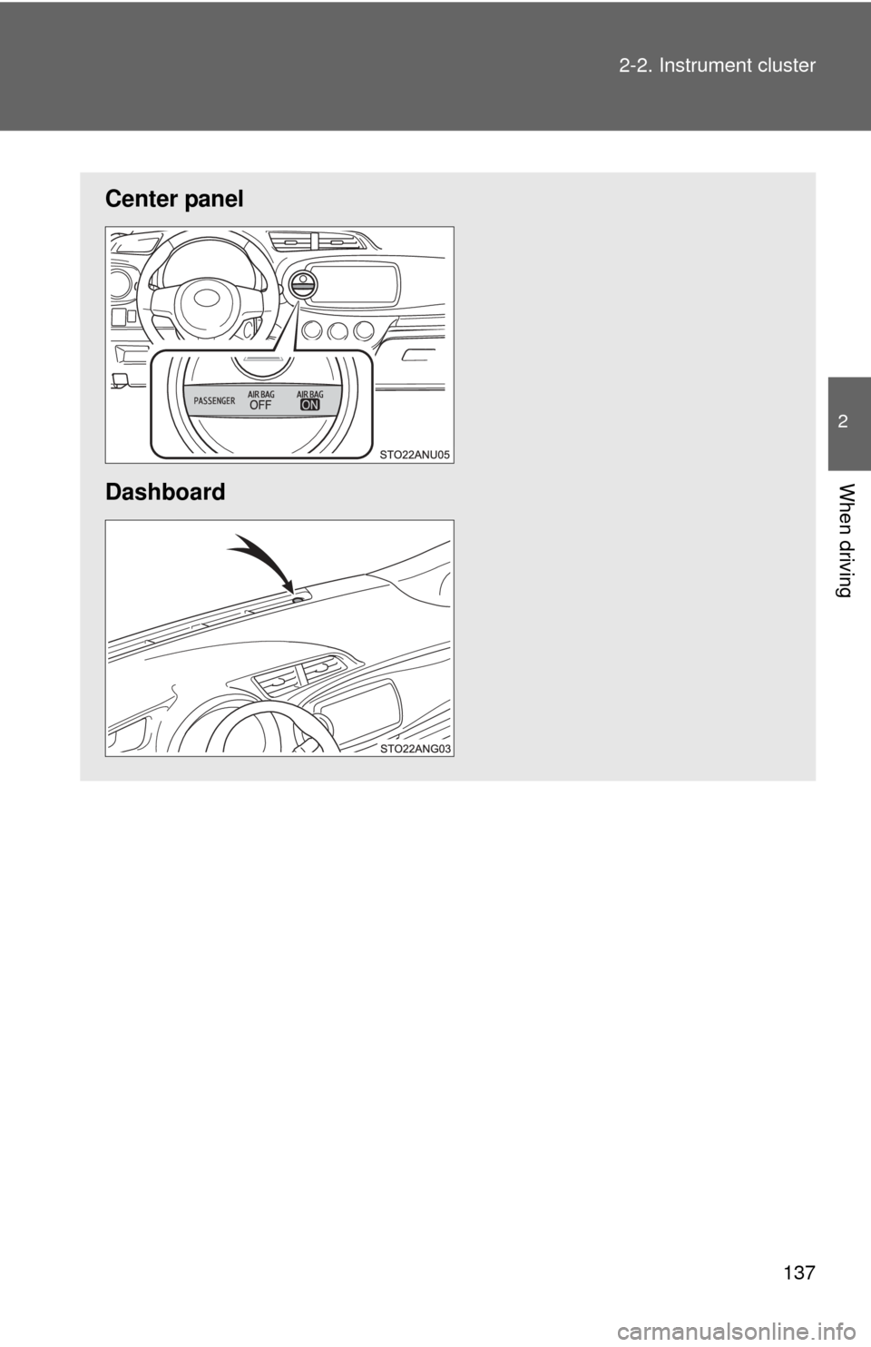 TOYOTA YARIS 2012 3.G Owners Manual 137
2-2. Instrument cluster
2
When driving
Center panel
Dashboard 