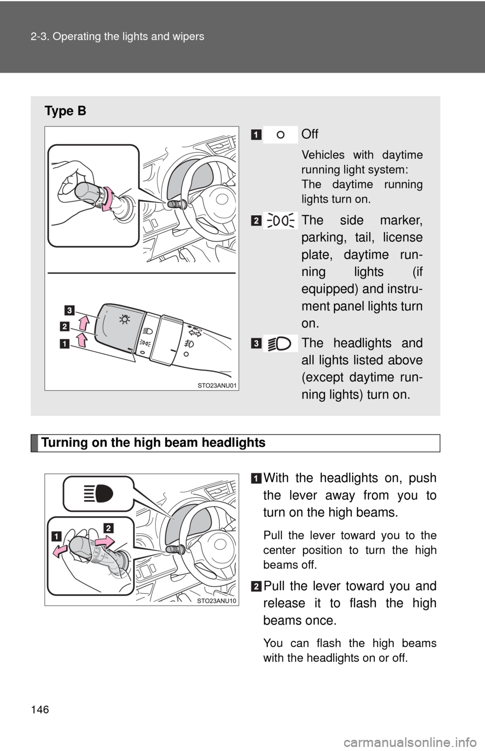 TOYOTA YARIS 2012 3.G Owners Manual 146 2-3. Operating the lights and wipers
Turning on the high beam headlightsWith the headlights on, push
the lever away from you to
turn on the high beams. 
Pull the lever toward you to the
center pos