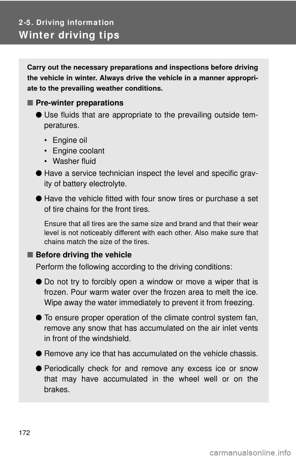 TOYOTA YARIS 2012 3.G Owners Manual 172
2-5. Driving information
Winter driving tips
Carry out the necessary preparations and inspections before driving
the vehicle in winter. Always drive the vehicle in a manner appropri-
ate to the pr