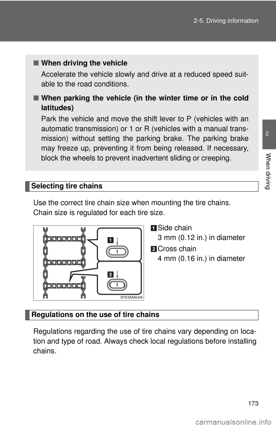 TOYOTA YARIS 2012 3.G Owners Manual 173
2-5. Driving information
2
When driving
Selecting tire chains
Use the correct tire chain size when mounting the tire chains. 
Chain size is regulated for each tire size. Side chain
3 mm (0.12 in.)