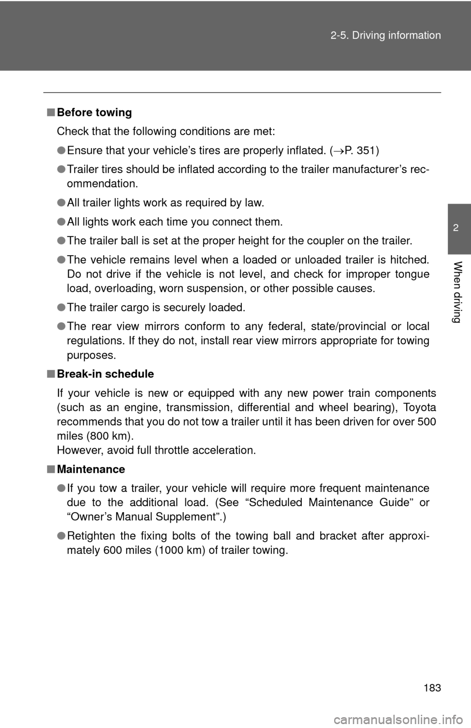 TOYOTA YARIS 2012 3.G Owners Manual 183
2-5. Driving information
2
When driving
■
Before towing
Check that the following conditions are met:
●Ensure that your vehicle’s tires are properly inflated. ( P. 351)
● Trailer tires s