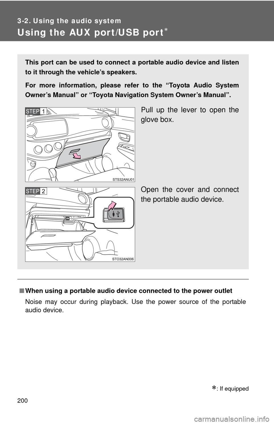 TOYOTA YARIS 2012 3.G Owners Manual 200
3-2. Using the audio system
Using the AUX port/USB port
: If equipped
■When using a portable audio device connected to the power outlet
Noise may occur during playback. Use the power sourc TOYOTA YARIS 2012 3.G Owners Manual 200
3-2. Using the audio system
Using the AUX port/USB port
: If equipped
■When using a portable audio device connected to the power outlet
Noise may occur during playback. Use the power sourc