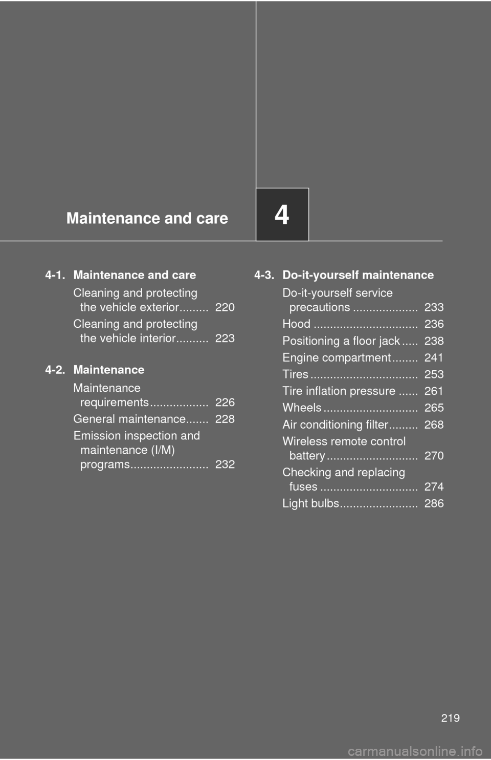 TOYOTA YARIS 2012 3.G Owners Manual Maintenance and care4
219
4-1. Maintenance and careCleaning and protecting the vehicle exterior.........  220
Cleaning and protecting  the vehicle interior..........  223
4-2. Maintenance Maintenance 