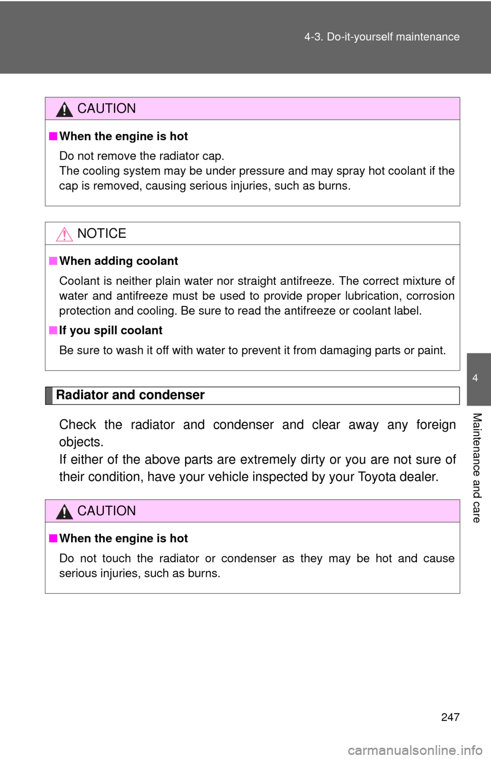 TOYOTA YARIS 2012 3.G Owners Manual 247
4-3. Do-it-yourself maintenance
4
Maintenance and care
Radiator and condenser
Check the radiator and condenser and clear away any foreign
objects. 
If either of the above parts are extremely dirty