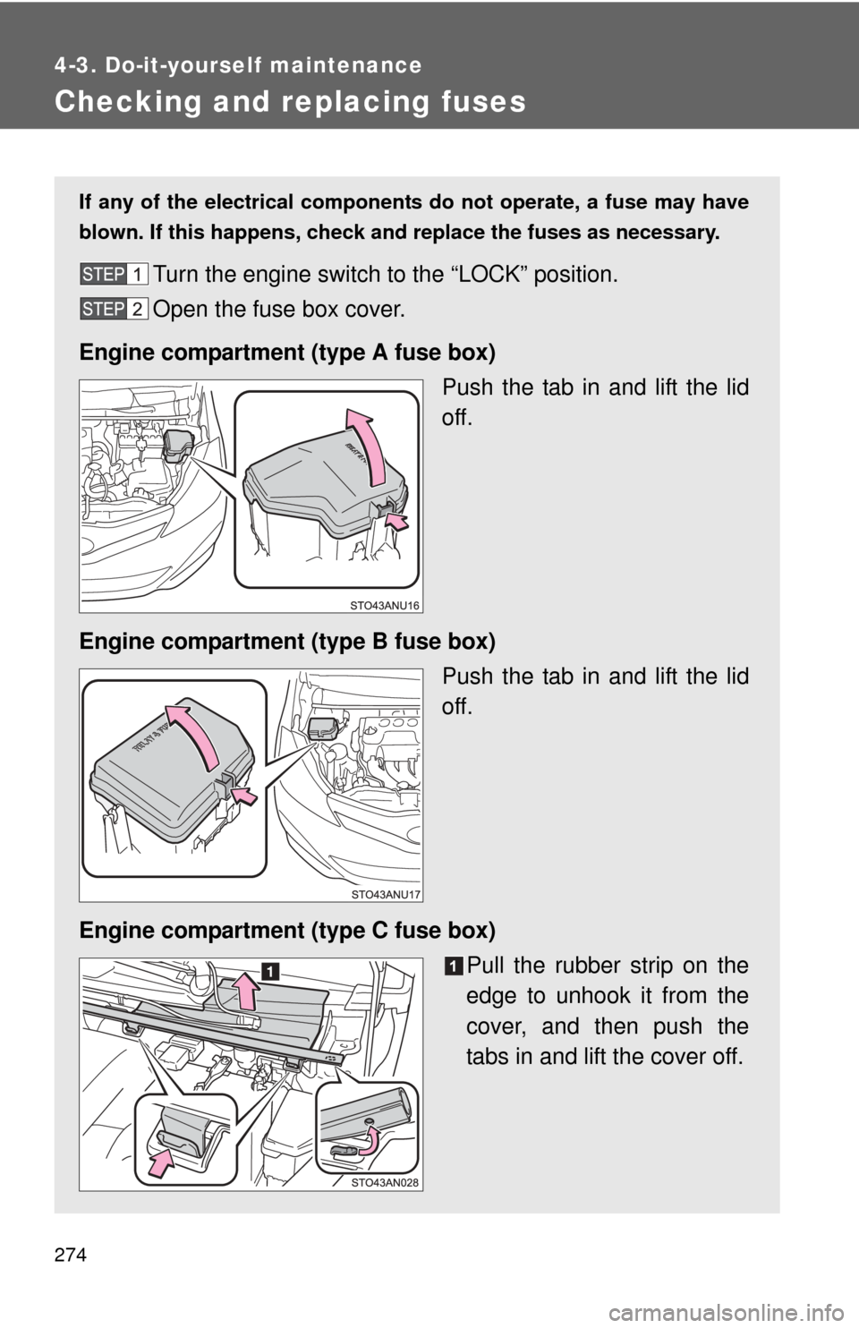 TOYOTA YARIS 2012 3.G Owners Manual 274
4-3. Do-it-yourself maintenance
Checking and replacing fuses
If any of the electrical components do not operate, a fuse may have
blown. If this happens, check and replace the fuses as necessary.
T