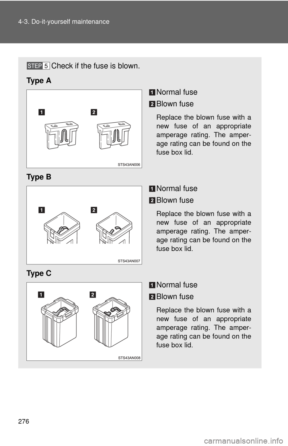 TOYOTA YARIS 2012 3.G Owners Manual 276 4-3. Do-it-yourself maintenance
Check if the fuse is blown.
Ty p e  A Normal fuse
Blown fuse
Replace the blown fuse with a
new fuse of an appropriate
amperage rating. The amper-
age rating can be 