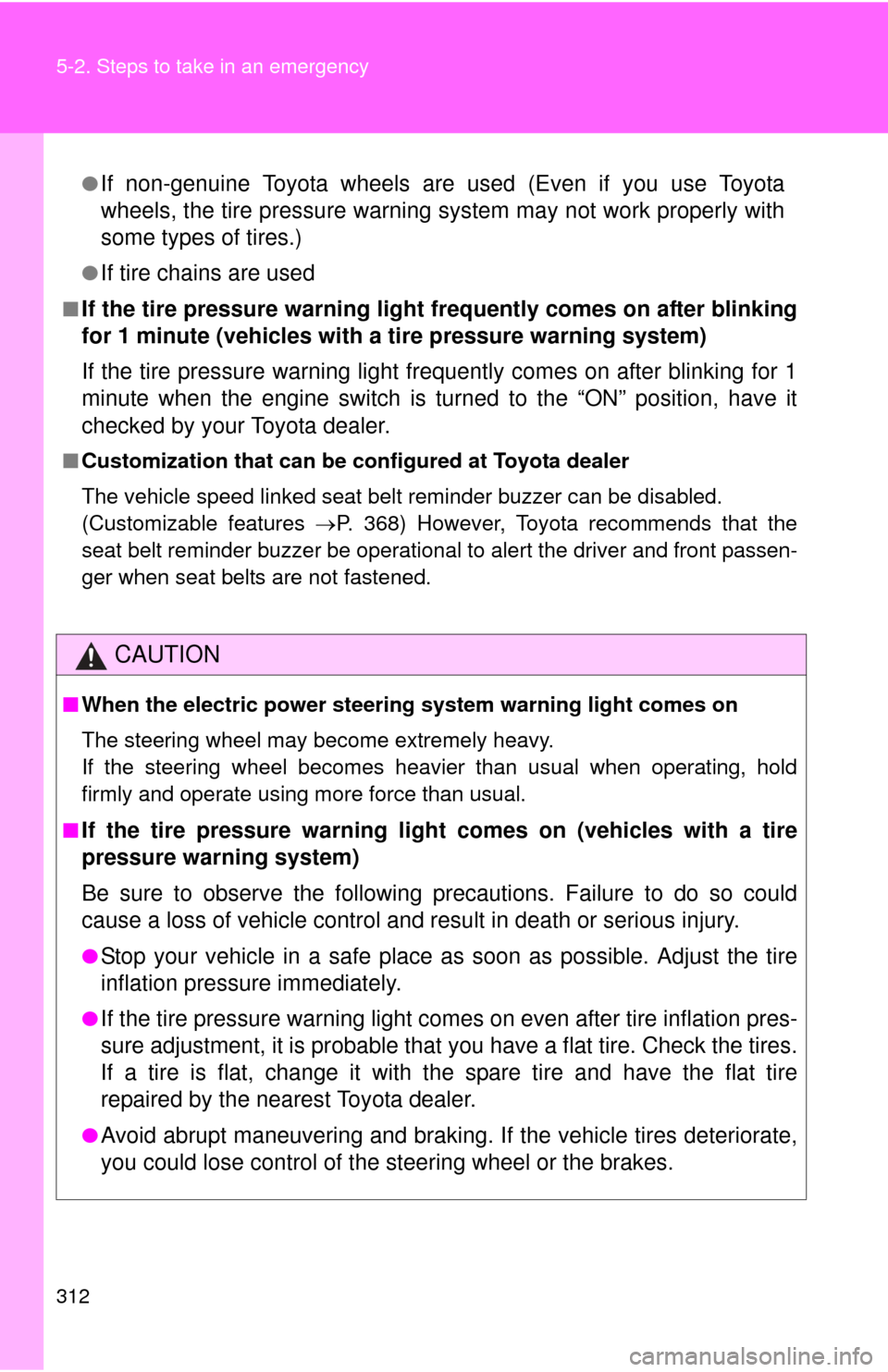TOYOTA YARIS 2012 3.G Owners Manual 312 5-2. Steps to take in an emergency
●If non-genuine Toyota wheels are used (Even if you use Toyota
wheels, the tire pressure warning system may not work properly with
some types of tires.)
●If 