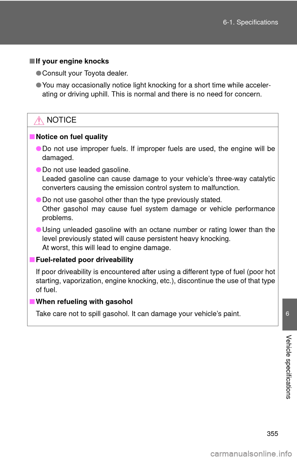 TOYOTA YARIS 2012 3.G Owners Manual 355
6-1. Specifications
6
Vehicle specifications
■
If your engine knocks
●Consult your Toyota dealer.
● You may occasionally notice light knocking for a short time while acceler-
ating or drivin