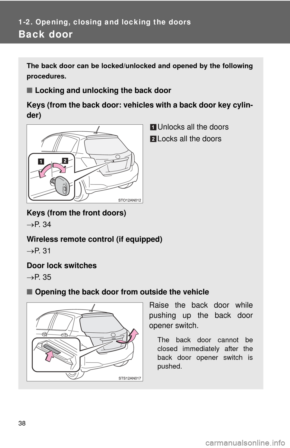 TOYOTA YARIS 2012 3.G Owners Guide 38
1-2. Opening, closing and locking the doors
Back door
The back door can be locked/unlocked and opened by the following
procedures.
■Locking and unlocking the back door
Keys (from the back door: v TOYOTA YARIS 2012 3.G Owners Guide 38
1-2. Opening, closing and locking the doors
Back door
The back door can be locked/unlocked and opened by the following
procedures.
■Locking and unlocking the back door
Keys (from the back door: v