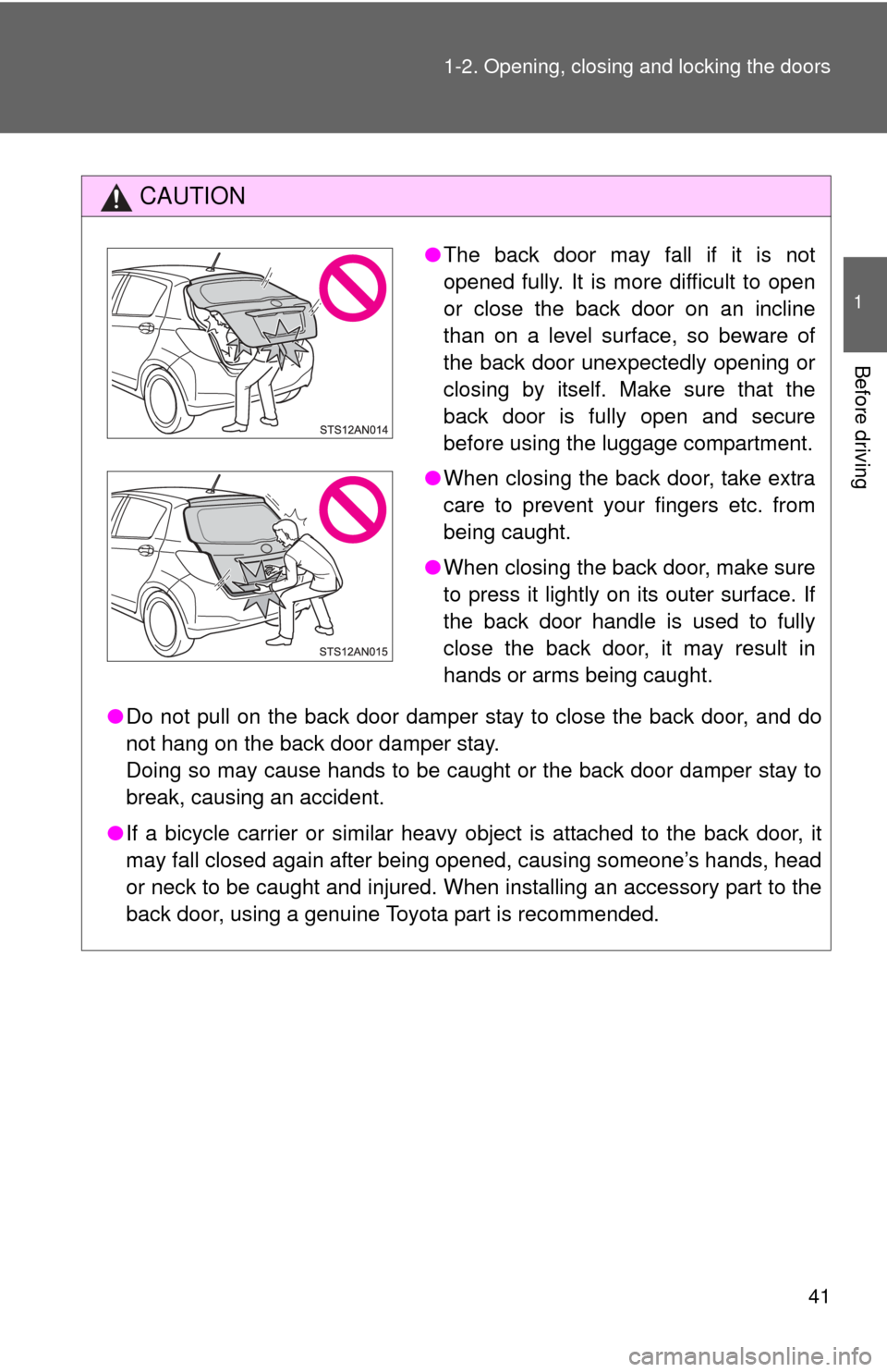 TOYOTA YARIS 2012 3.G Service Manual 41
1-2. Opening, closing and locking the doors
1
Before driving
CAUTION
●
Do not pull on the back door damper stay to close the back door, and do
not hang on the back door damper stay. 
Doing so may