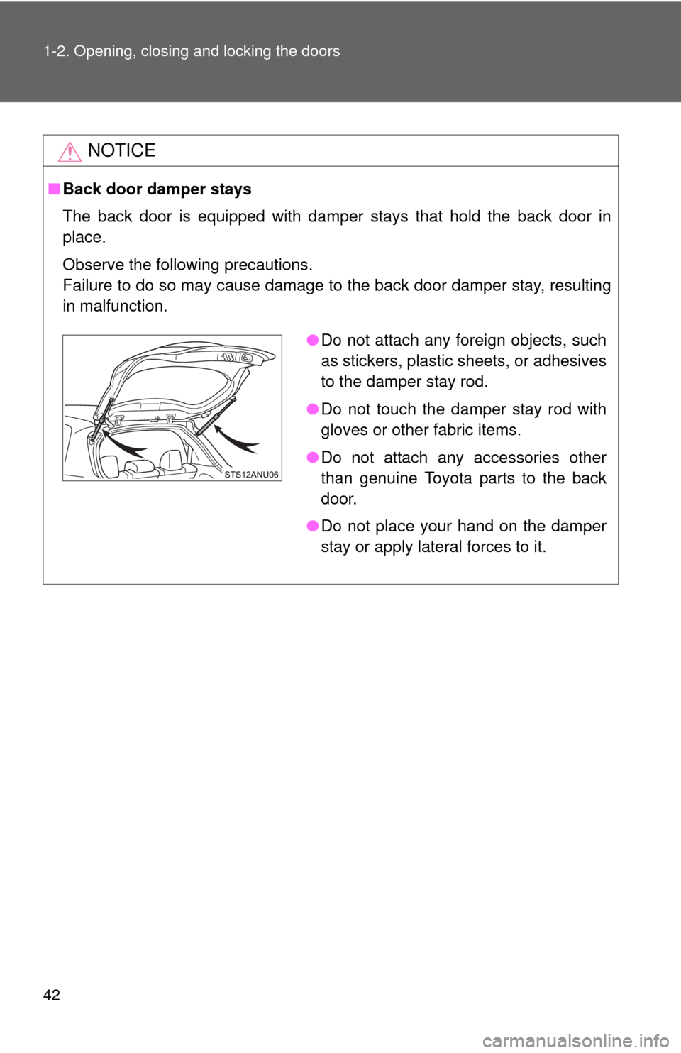 TOYOTA YARIS 2012 3.G Service Manual 42 1-2. Opening, closing and locking the doors
NOTICE
■Back door damper stays
The back door is equipped with damper stays that hold the back door in
place.
Observe the following precautions.
Failur TOYOTA YARIS 2012 3.G Service Manual 42 1-2. Opening, closing and locking the doors
NOTICE
■Back door damper stays
The back door is equipped with damper stays that hold the back door in
place.
Observe the following precautions.
Failur