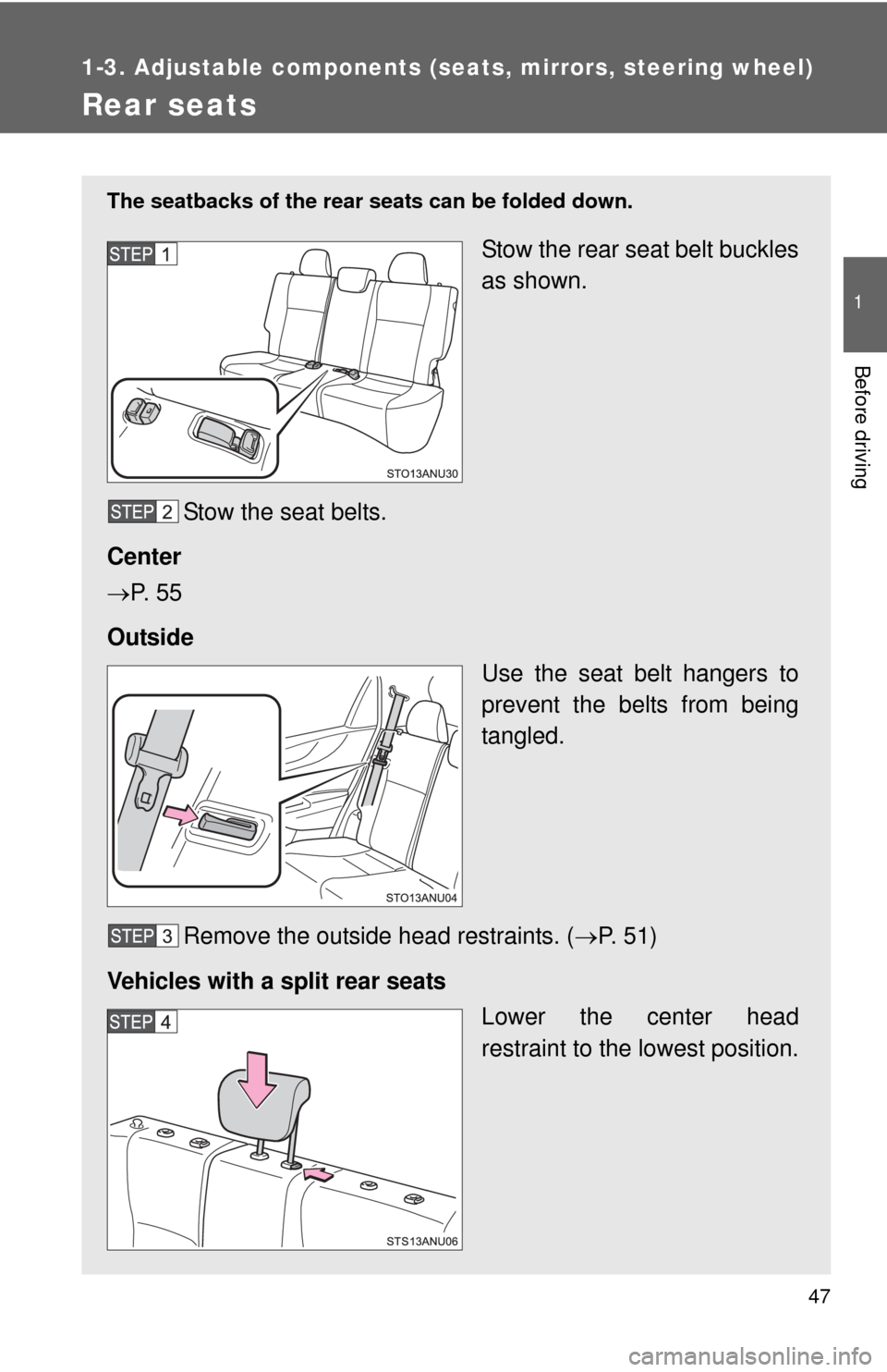 TOYOTA YARIS 2012 3.G Service Manual 47
1
1-3. Adjustable components (seats, mirrors, steering wheel)
Before driving
Rear seats
The seatbacks of the rear seats can be folded down.
Stow the rear seat belt buckles
as shown.
Stow the seat b