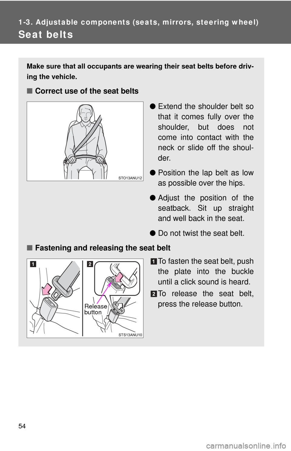 TOYOTA YARIS 2012 3.G Workshop Manual 54
1-3. Adjustable components (seats, mirrors, steering wheel)
Seat belts
Make sure that all occupants are wearing their seat belts before driv-
ing the vehicle.
■Correct use of the seat belts
●Ex TOYOTA YARIS 2012 3.G Workshop Manual 54
1-3. Adjustable components (seats, mirrors, steering wheel)
Seat belts
Make sure that all occupants are wearing their seat belts before driv-
ing the vehicle.
■Correct use of the seat belts
●Ex