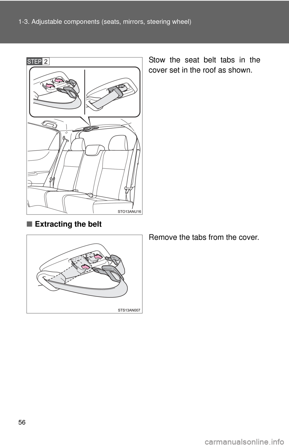TOYOTA YARIS 2012 3.G Workshop Manual 56 1-3. Adjustable components (seats, mirrors, steering wheel)
Stow the seat belt tabs in the
cover set in the roof as shown.
■ Extracting the belt
Remove the tabs from the cover. TOYOTA YARIS 2012 3.G Workshop Manual 56 1-3. Adjustable components (seats, mirrors, steering wheel)
Stow the seat belt tabs in the
cover set in the roof as shown.
■ Extracting the belt
Remove the tabs from the cover.