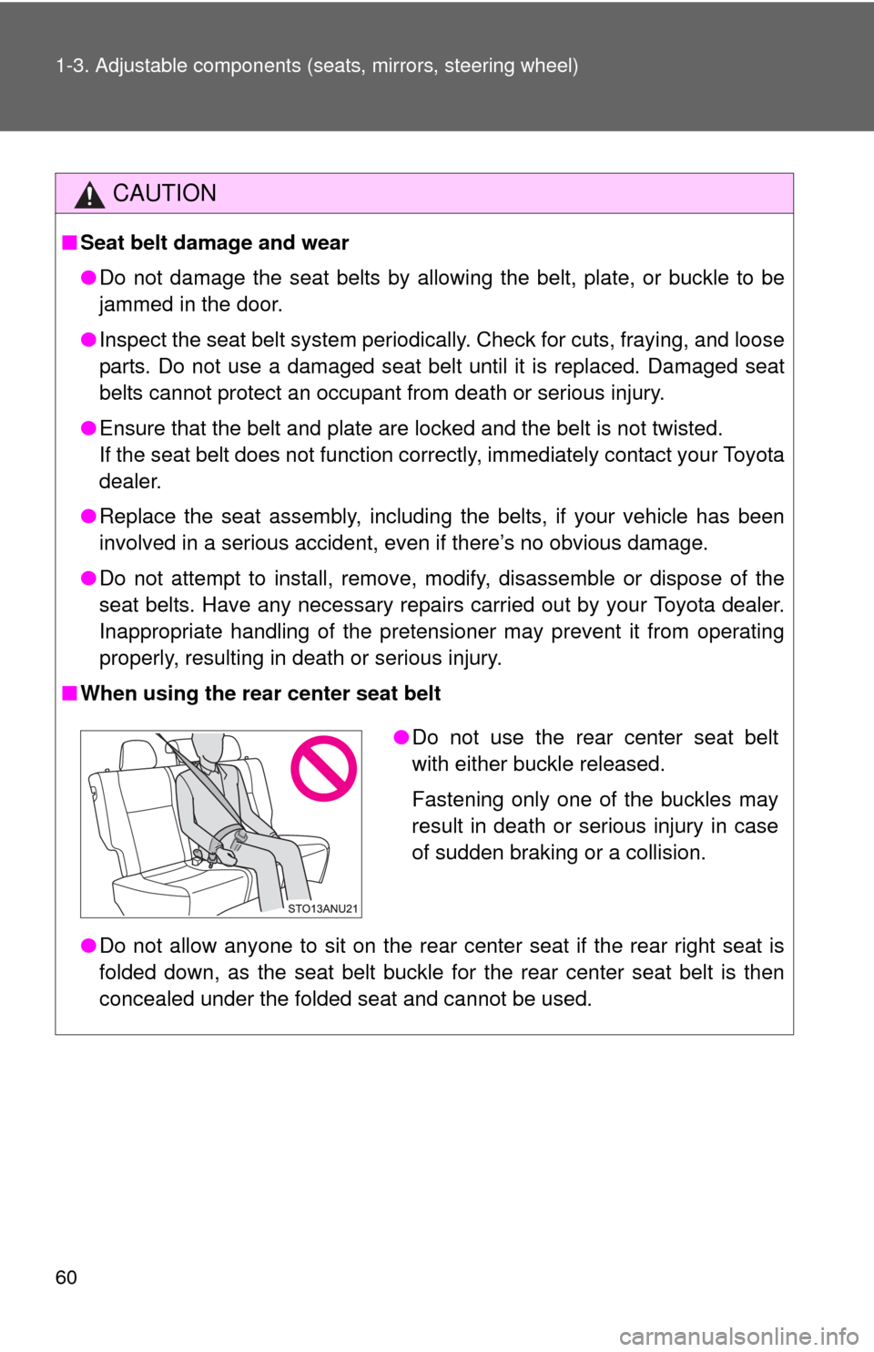 TOYOTA YARIS 2012 3.G Owners Manual 60 1-3. Adjustable components (seats, mirrors, steering wheel)
CAUTION
■Seat belt damage and wear
●Do not damage the seat belts by allowing the belt, plate, or buckle to be
jammed in the door.
●