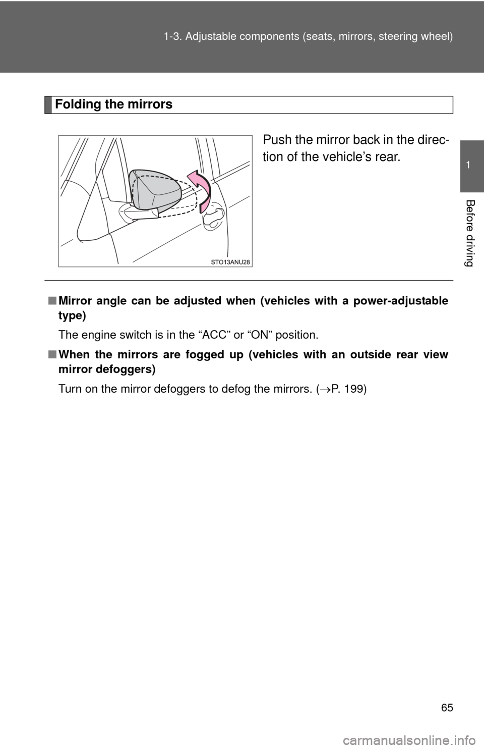 TOYOTA YARIS 2012 3.G Repair Manual 65
1-3. Adjustable components (s
eats, mirrors, steering wheel)
1
Before driving
Folding the mirrors
Push the mirror back in the direc-
tion of the vehicle’s rear.
■Mirror angle can be adjusted wh